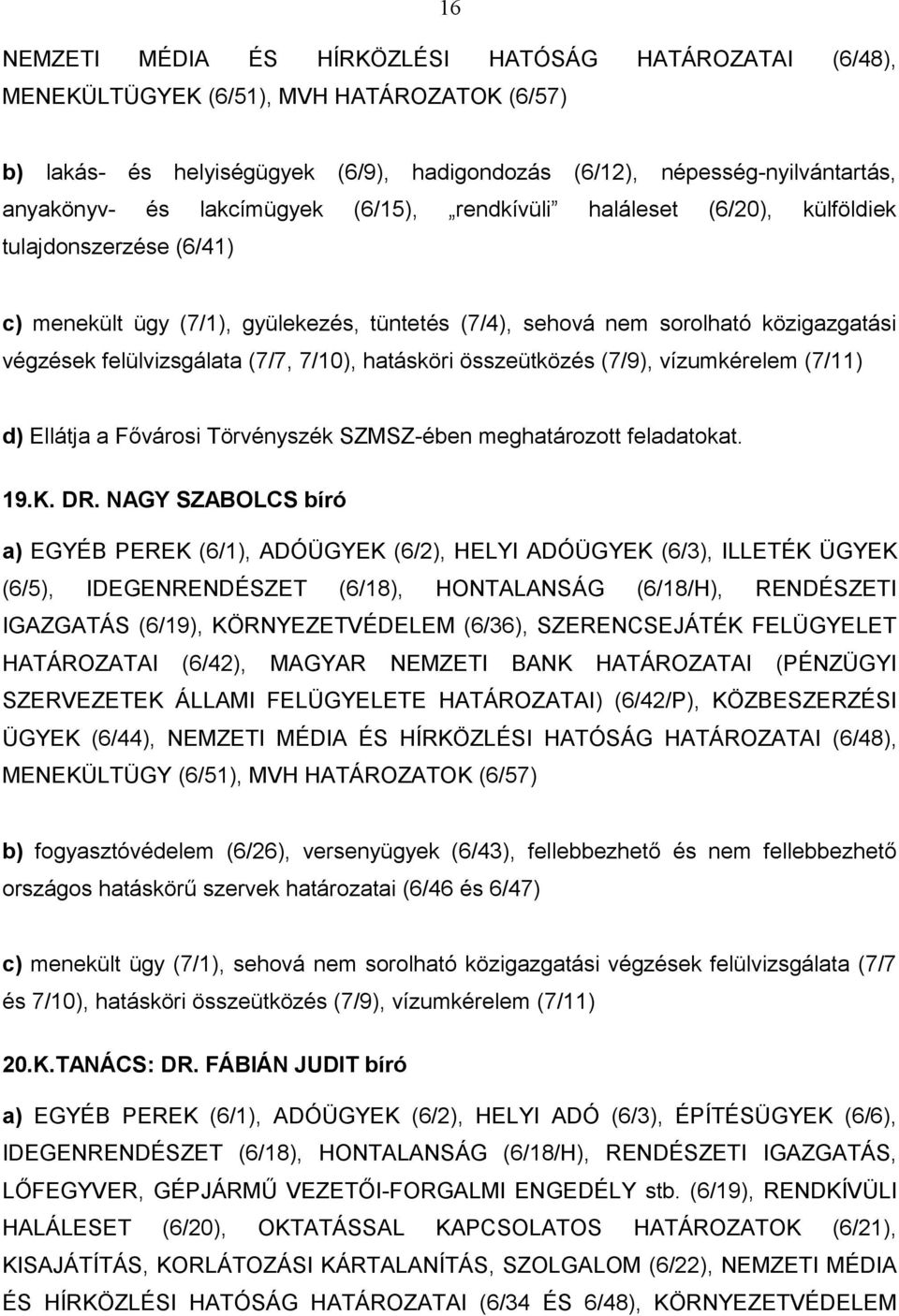 (7/7, 7/10), hatásköri összeütközés (7/9), vízumkérelem (7/11) d) Ellátja a Fővárosi Törvényszék SZMSZ-ében meghatározott feladatokat. 19.K. DR.