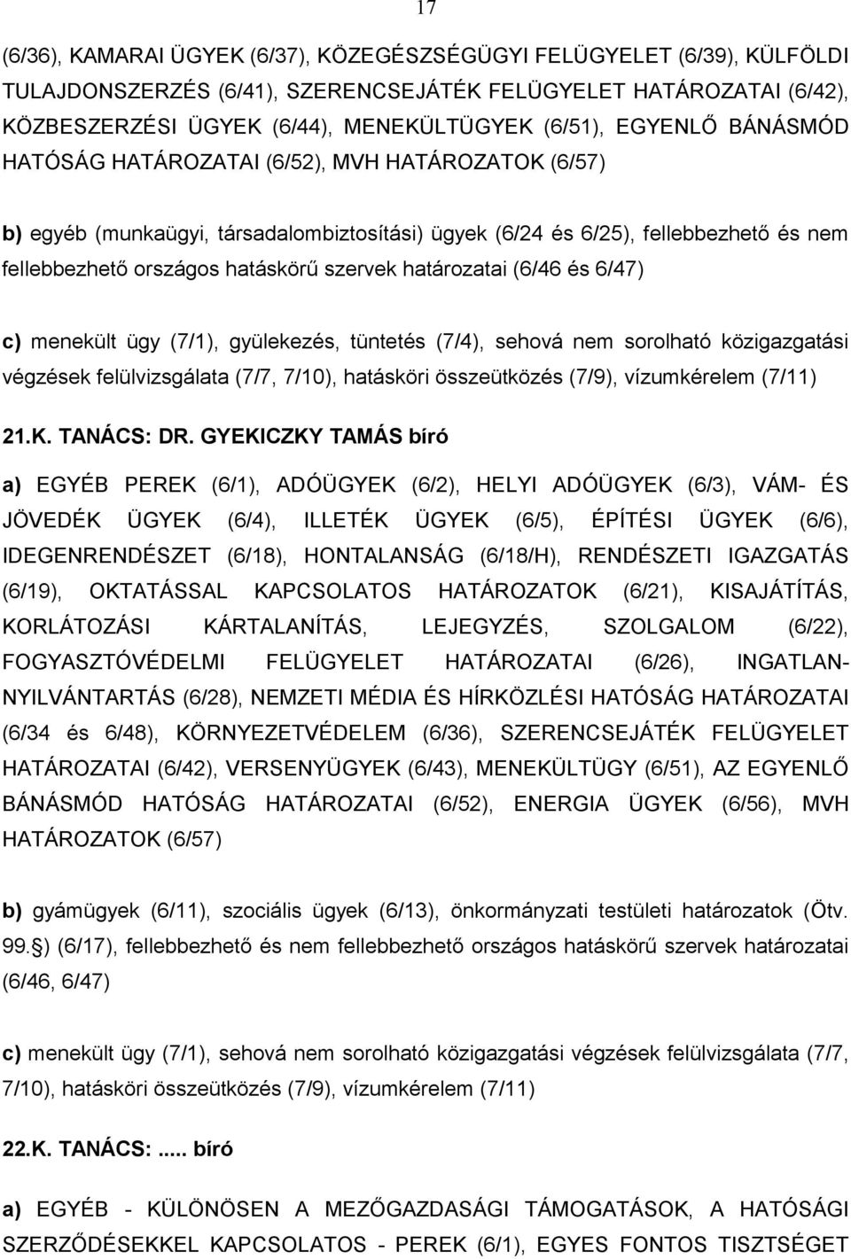 határozatai (6/46 és 6/47) c) menekült ügy (7/1), gyülekezés, tüntetés (7/4), sehová nem sorolható közigazgatási végzések felülvizsgálata (7/7, 7/10), hatásköri összeütközés (7/9), vízumkérelem