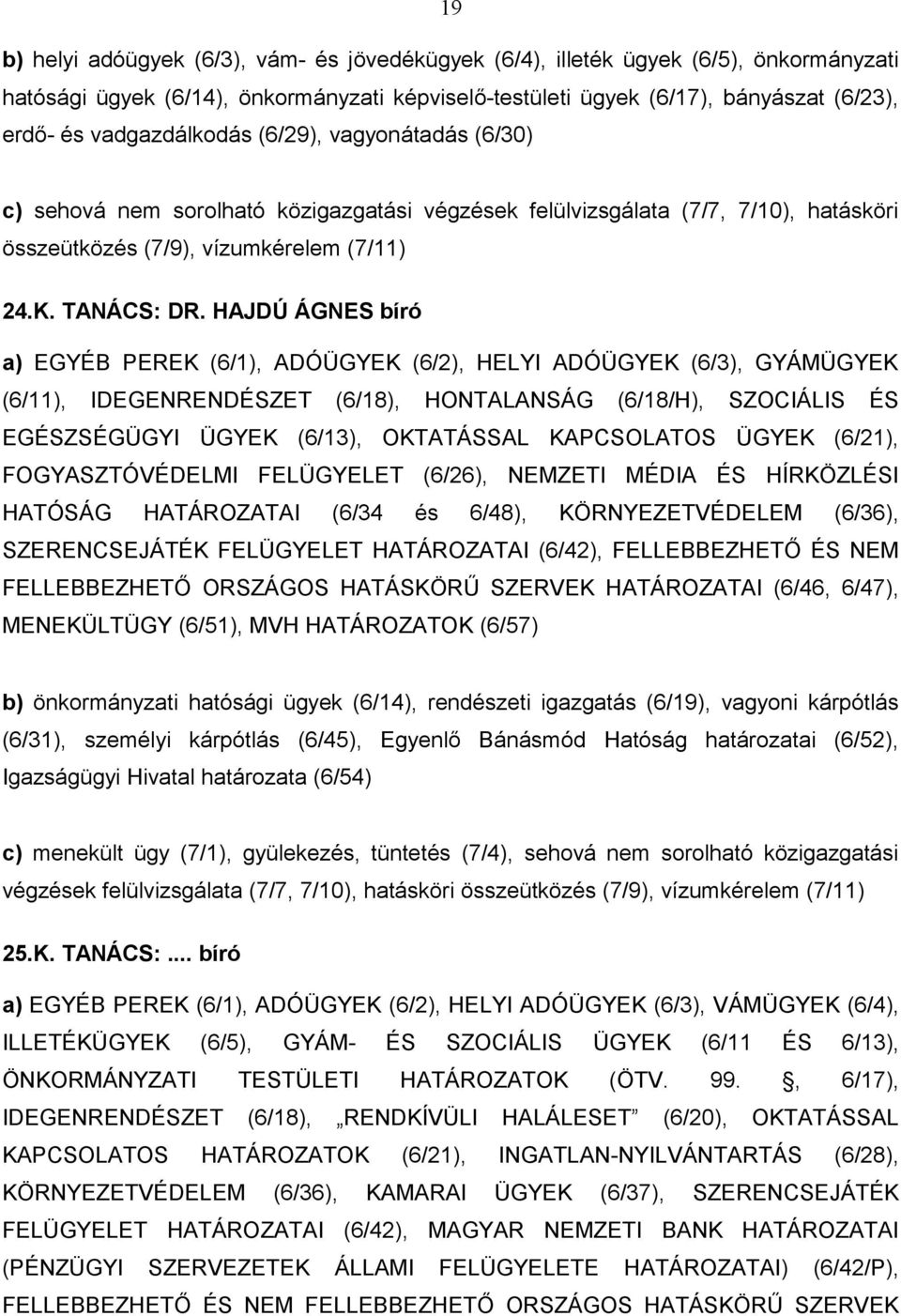 HAJDÚ ÁGNES bíró a) EGYÉB PEREK (6/1), ADÓÜGYEK (6/2), HELYI ADÓÜGYEK (6/3), GYÁMÜGYEK (6/11), IDEGENRENDÉSZET (6/18), HONTALANSÁG (6/18/H), SZOCIÁLIS ÉS EGÉSZSÉGÜGYI ÜGYEK (6/13), OKTATÁSSAL