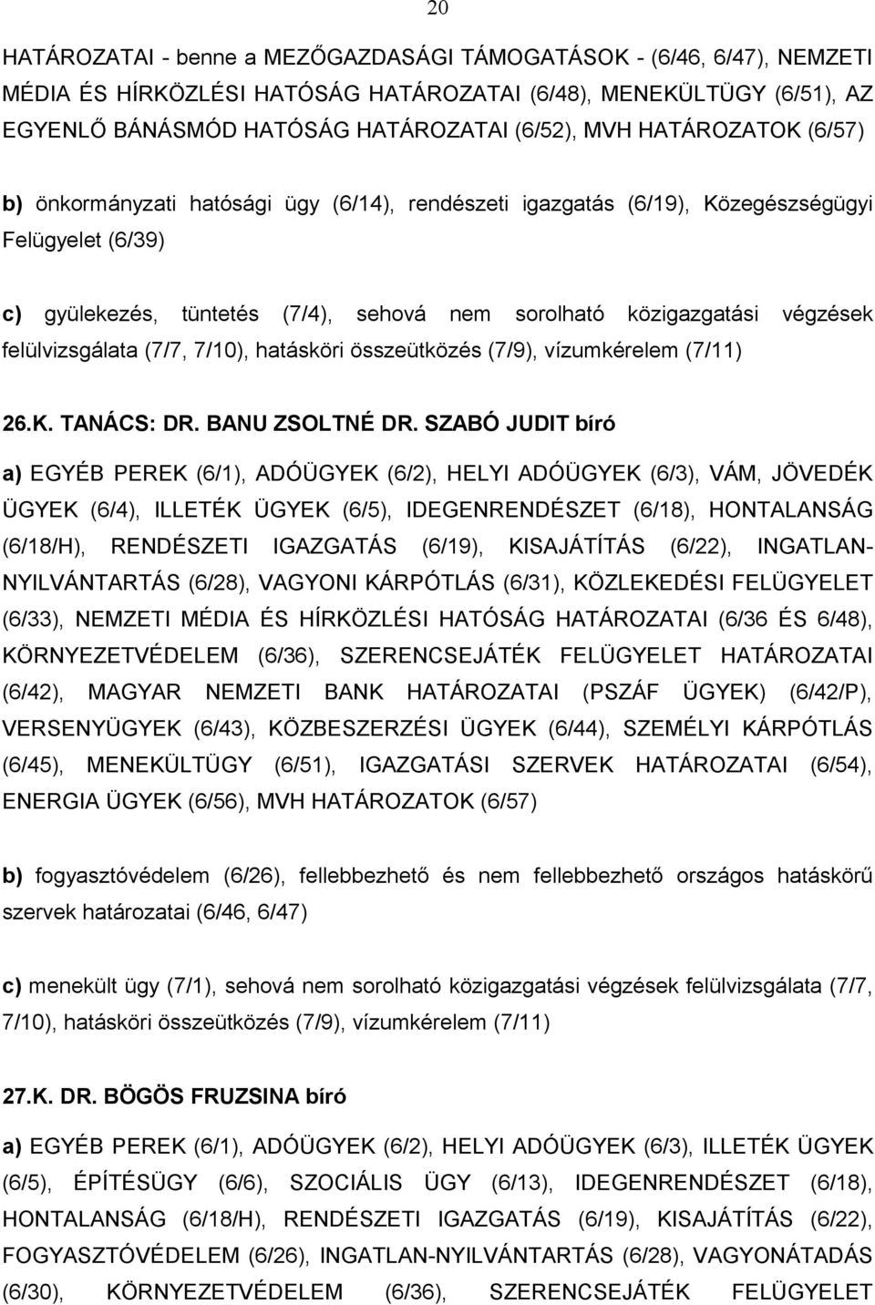 felülvizsgálata (7/7, 7/10), hatásköri összeütközés (7/9), vízumkérelem (7/11) 26.K. TANÁCS: DR. BANU ZSOLTNÉ DR.