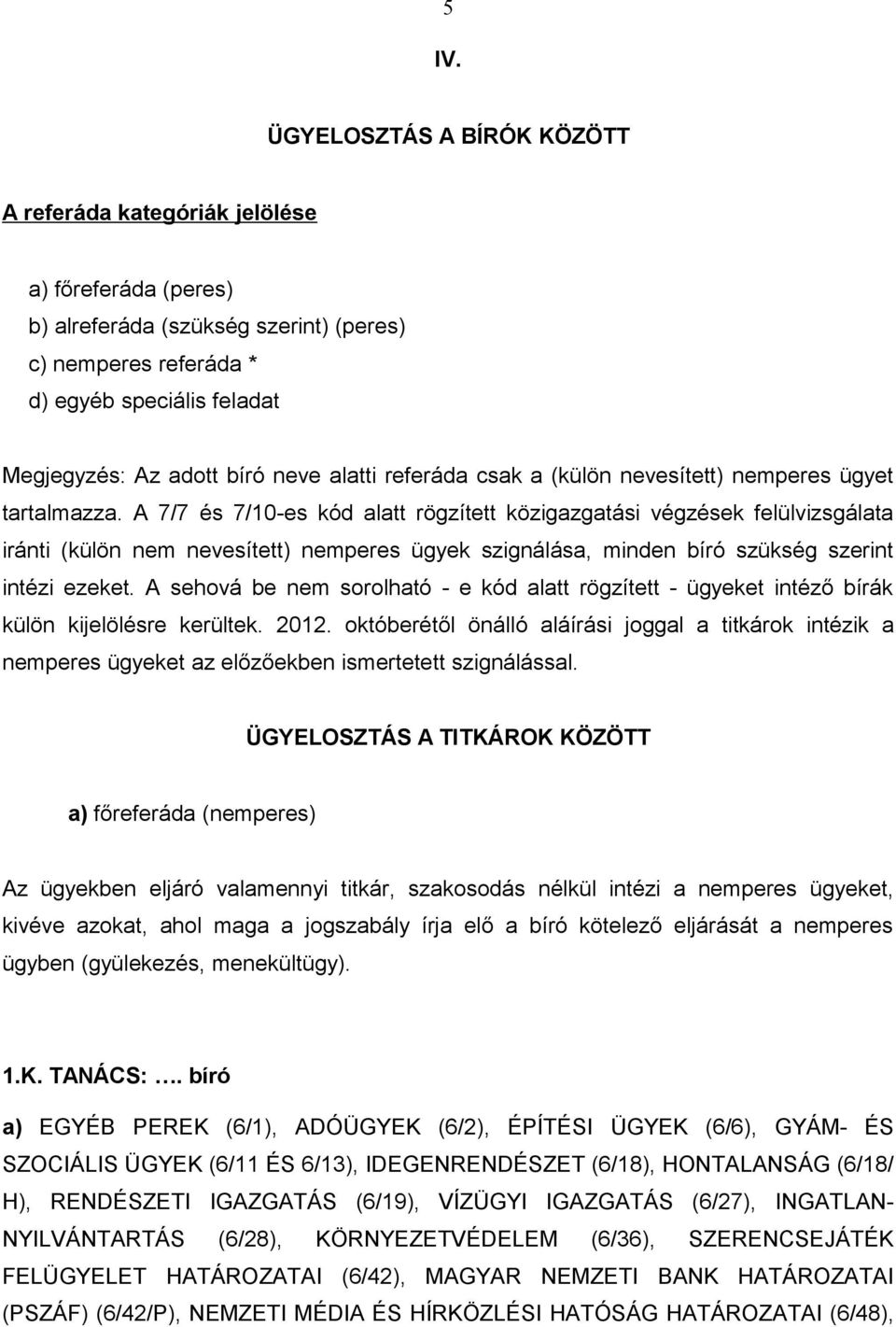 A 7/7 és 7/10-es kód alatt rögzített közigazgatási végzések felülvizsgálata iránti (külön nem nevesített) nemperes ügyek szignálása, minden bíró szükség szerint intézi ezeket.