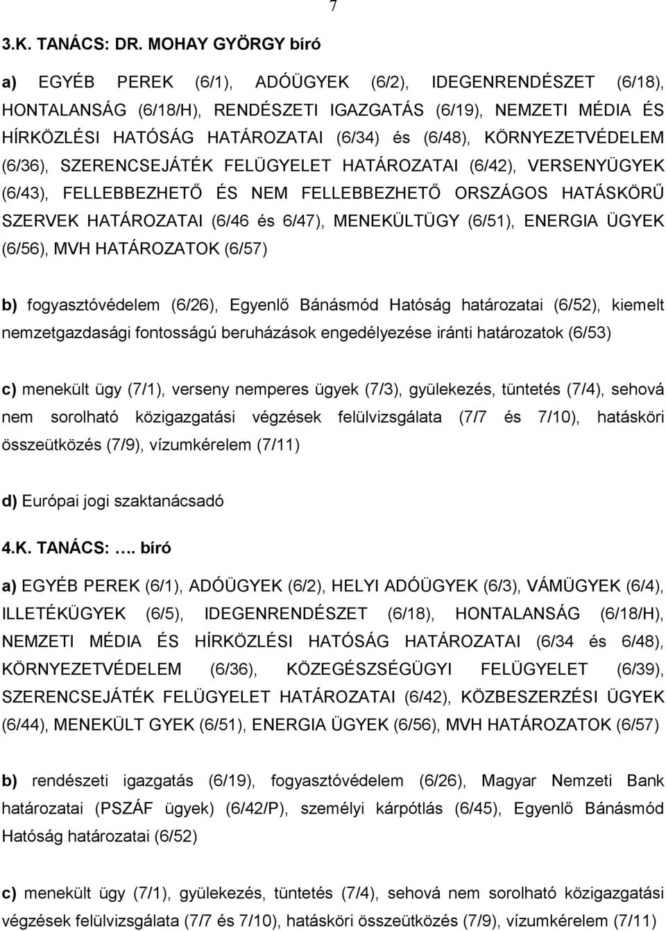 KÖRNYEZETVÉDELEM (6/36), SZERENCSEJÁTÉK FELÜGYELET HATÁROZATAI (6/42), VERSENYÜGYEK (6/43), FELLEBBEZHETŐ ÉS NEM FELLEBBEZHETŐ ORSZÁGOS HATÁSKÖRŰ SZERVEK HATÁROZATAI (6/46 és 6/47), MENEKÜLTÜGY