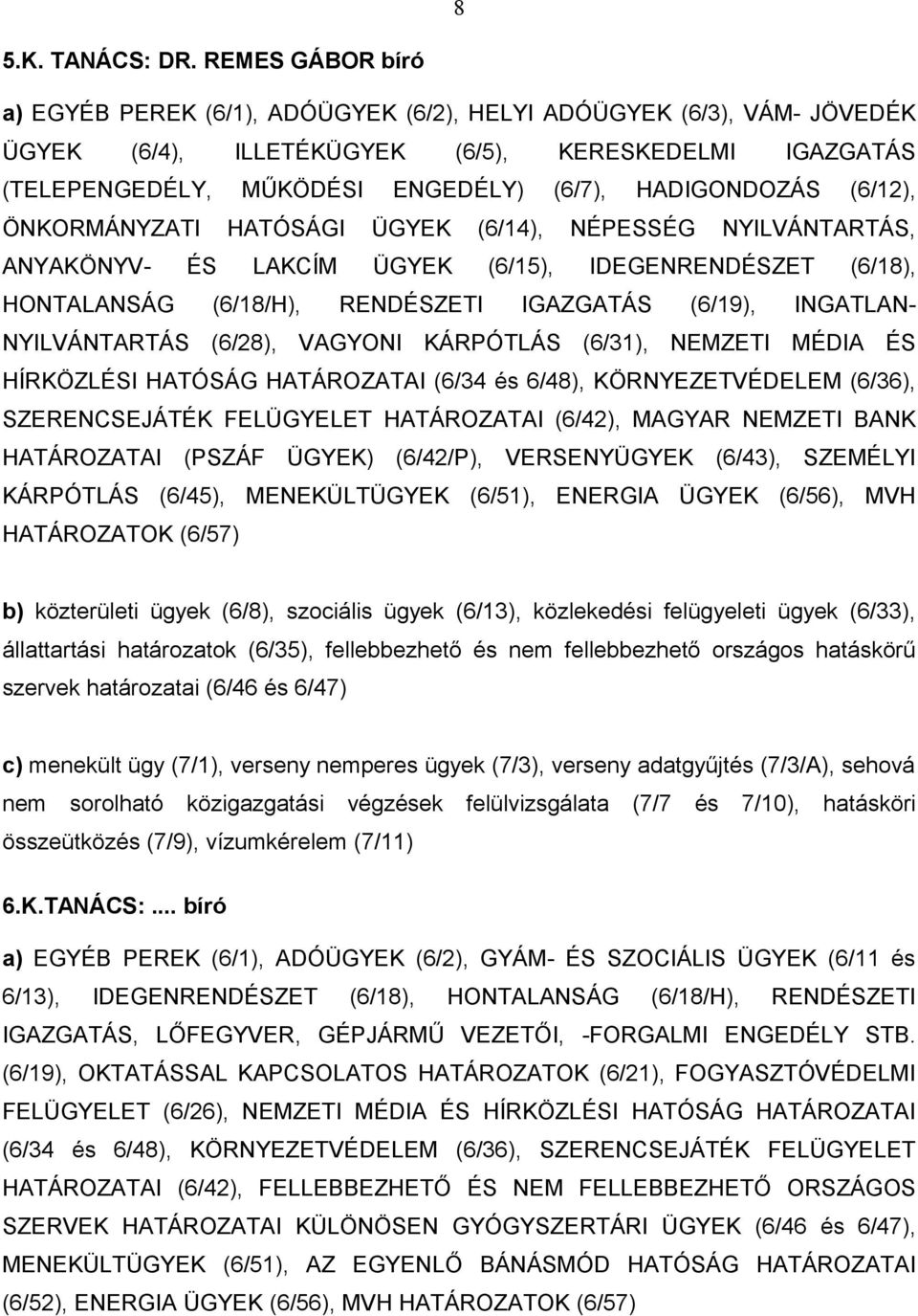 HADIGONDOZÁS (6/12), ÖNKORMÁNYZATI HATÓSÁGI ÜGYEK (6/14), NÉPESSÉG NYILVÁNTARTÁS, ANYAKÖNYV- ÉS LAKCÍM ÜGYEK (6/15), IDEGENRENDÉSZET (6/18), HONTALANSÁG (6/18/H), RENDÉSZETI IGAZGATÁS (6/19),