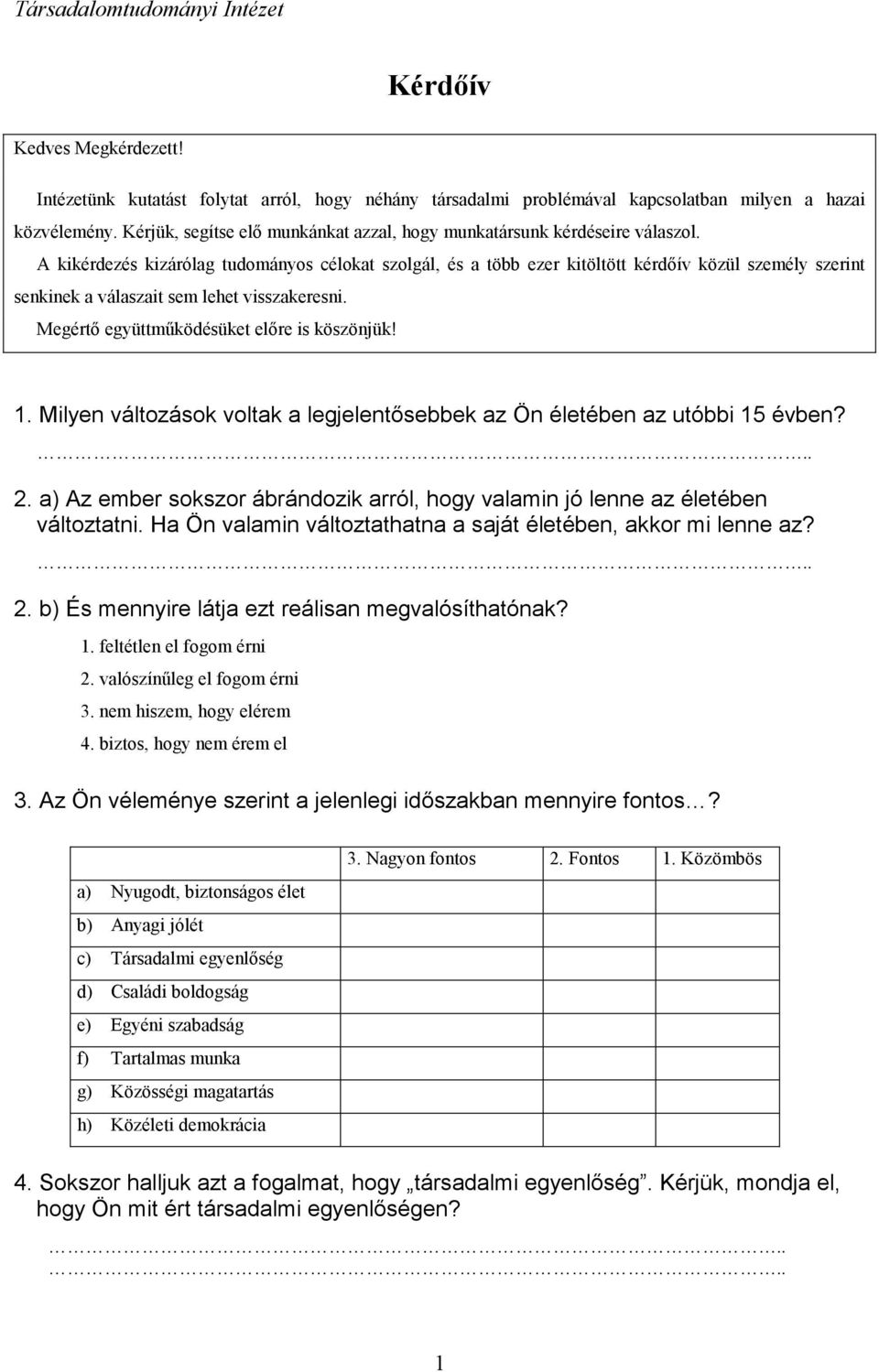A kikérdezés kizárólag tudományos célokat szolgál, és a több ezer kitöltött kérdőív közül személy szerint senkinek a válaszait sem lehet visszakeresni. Megértő együttműködésüket előre is köszönjük! 1.