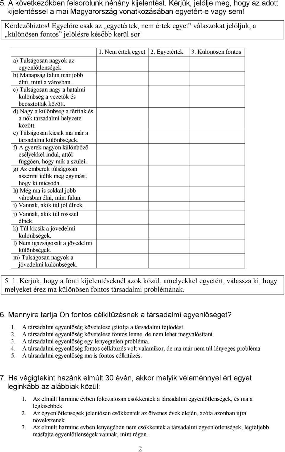 b) Manapság falun már jobb élni, mint a városban. c) Túlságosan nagy a hatalmi különbség a vezetők és beosztottak között. d) Nagy a különbség a férfiak és a nők társadalmi helyzete között.