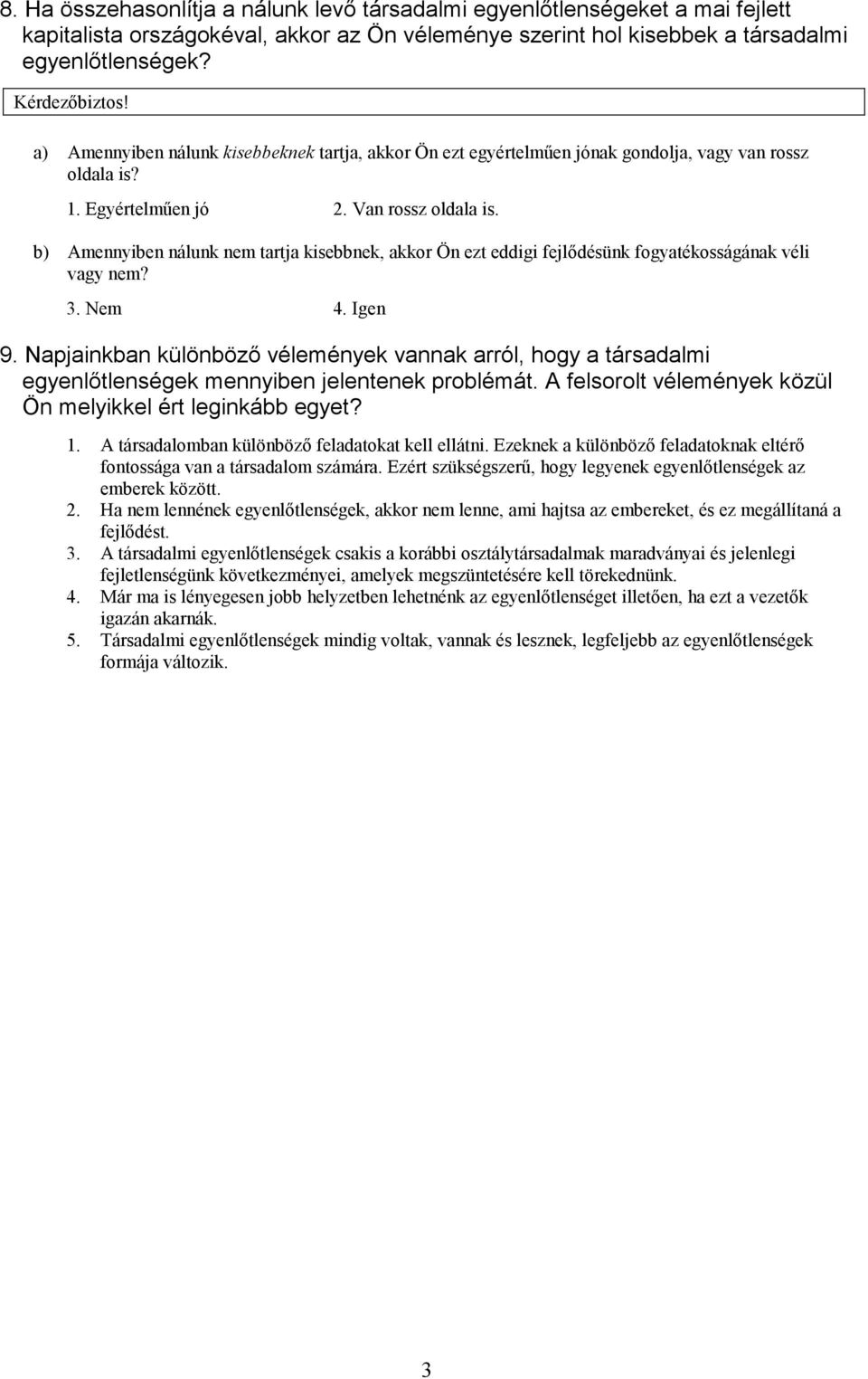 b) Amennyiben nálunk nem tartja kisebbnek, akkor Ön ezt eddigi fejlődésünk fogyatékosságának véli vagy nem? 3. Nem 4. Igen 9.