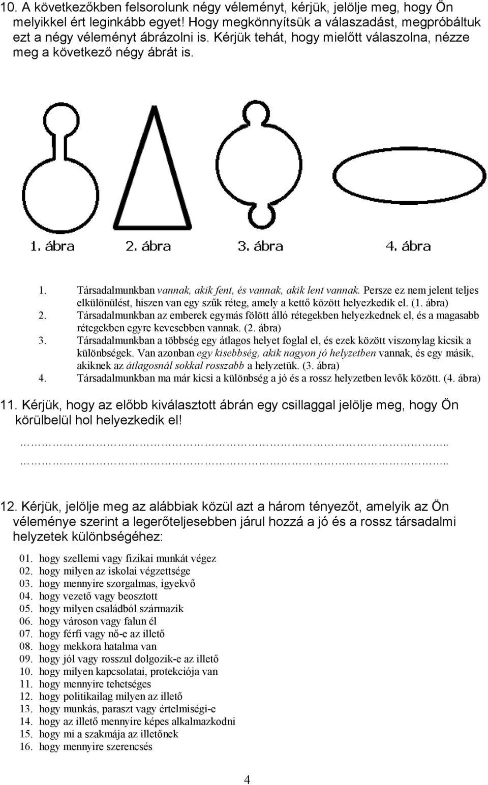 Persze ez nem jelent teljes elkülönülést, hiszen van egy szűk réteg, amely a kettő között helyezkedik el. (1. ábra) 2.