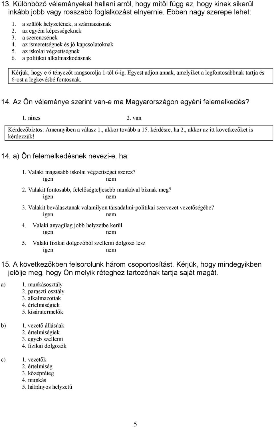 Egyest adjon annak, amelyiket a legfontosabbnak tartja és 6-ost a legkevésbé fontosnak. 14. Az Ön véleménye szerint van-e ma Magyarországon egyéni felemelkedés? 1. nincs 2.