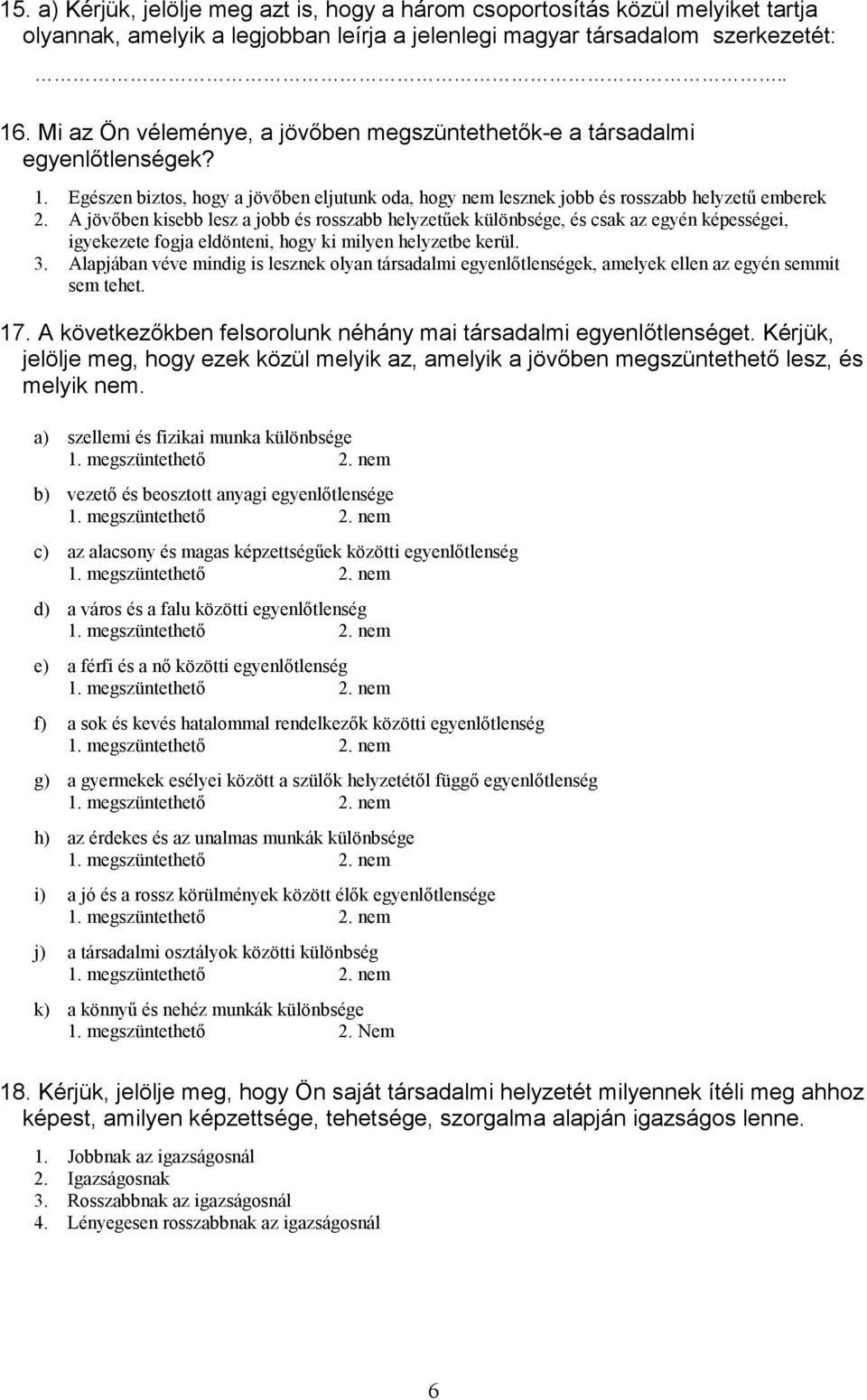 A jövőben kisebb lesz a jobb és rosszabb helyzetűek különbsége, és csak az egyén képességei, igyekezete fogja eldönteni, hogy ki milyen helyzetbe kerül. 3.
