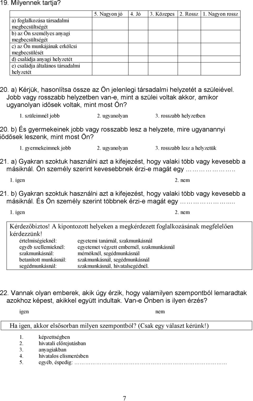 5. Nagyon jó 4. Jó 3. Közepes 2. Rossz 1. Nagyon rossz 20. a) Kérjük, hasonlítsa össze az Ön jelenlegi társadalmi helyzetét a szüleiével.