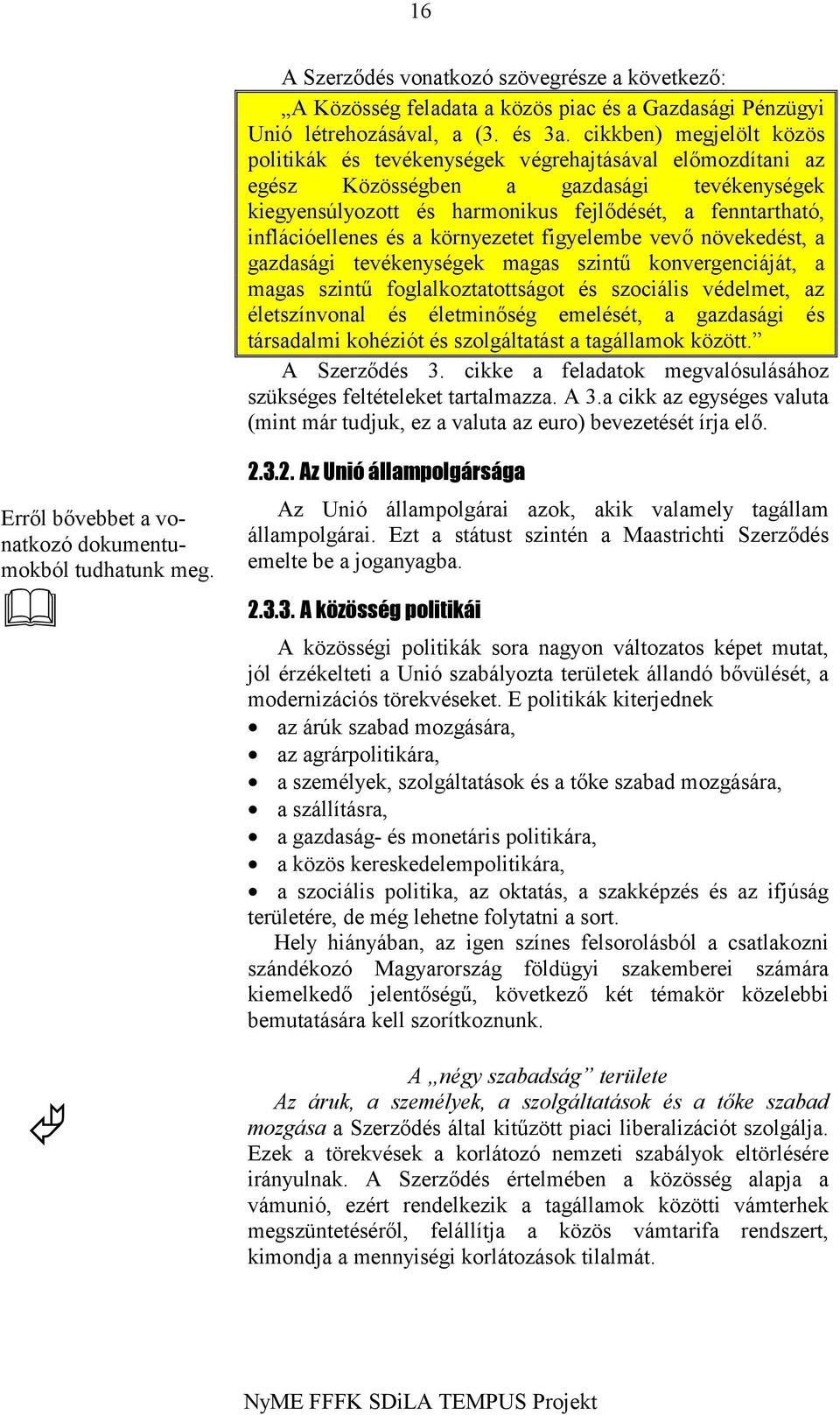 inflációellenes és a környezetet figyelembe vevő növekedést, a gazdasági tevékenységek magas szintű konvergenciáját, a magas szintű foglalkoztatottságot és szociális védelmet, az életszínvonal és