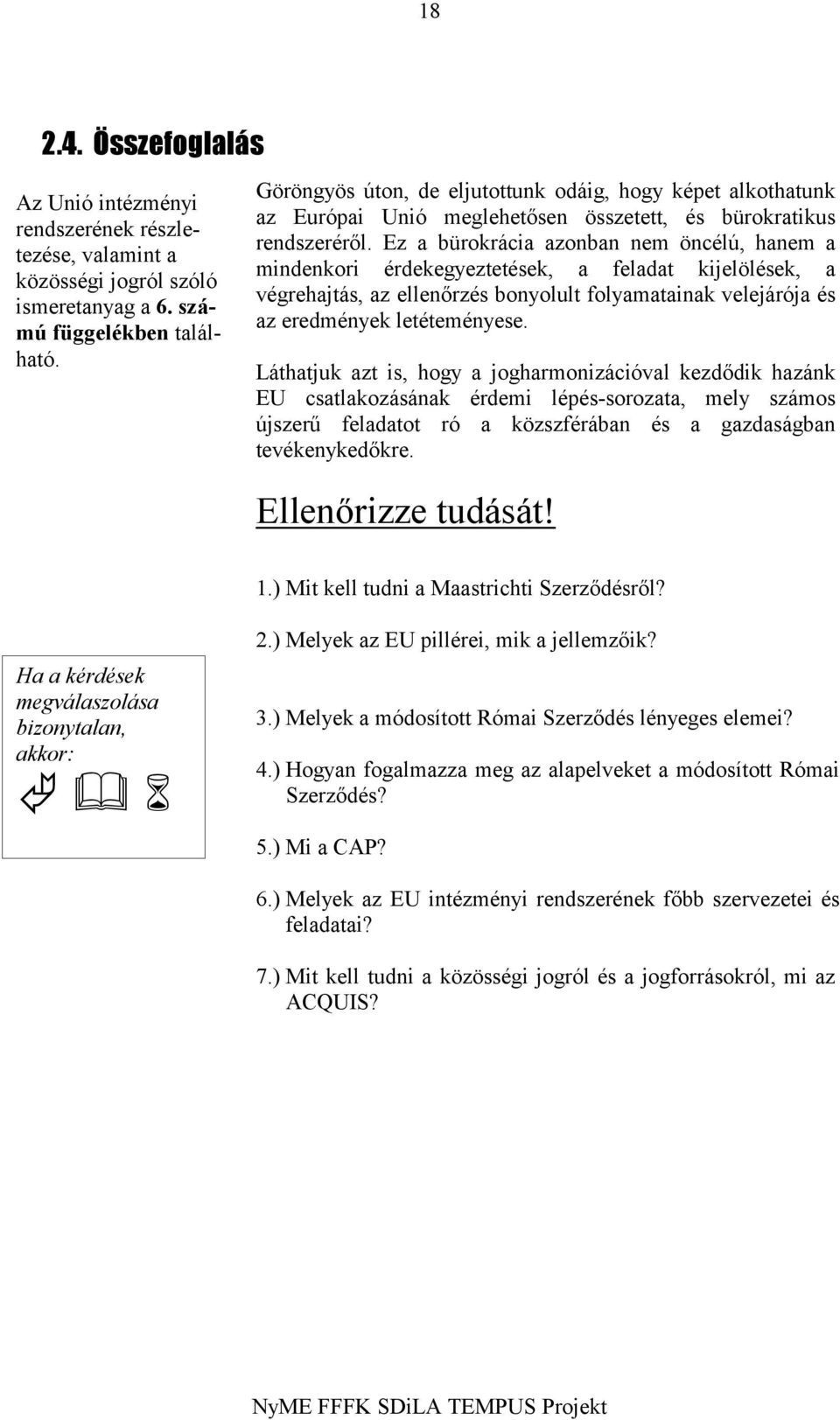 Ez a bürokrácia azonban nem öncélú, hanem a mindenkori érdekegyeztetések, a feladat kijelölések, a végrehajtás, az ellenőrzés bonyolult folyamatainak velejárója és az eredmények letéteményese.