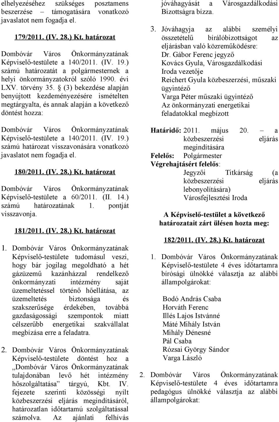 (3) bekezdése alapján benyújtott kezdeményezésére ismételten megtárgyalta, és annak alapján a következő döntést hozza: Dombóvár Város Önkormányzatának Képviselő-testülete a 140/2011. (IV. 19.