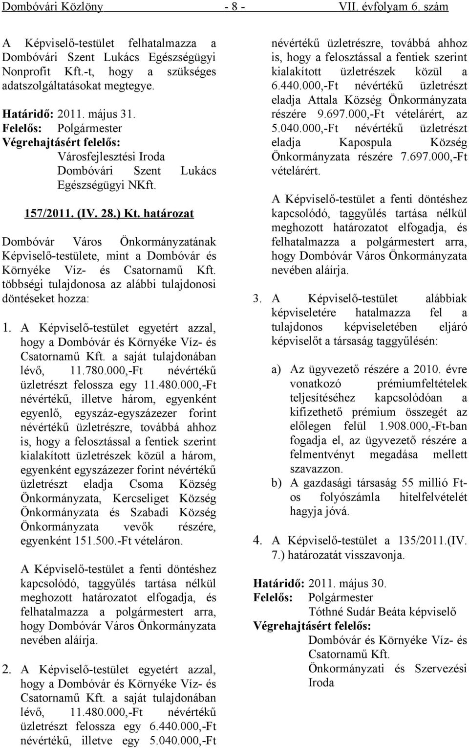 határozat Dombóvár Város Önkormányzatának Képviselő-testülete, mint a Dombóvár és Környéke Víz- és Csatornamű Kft. többségi tulajdonosa az alábbi tulajdonosi döntéseket hozza: 1.