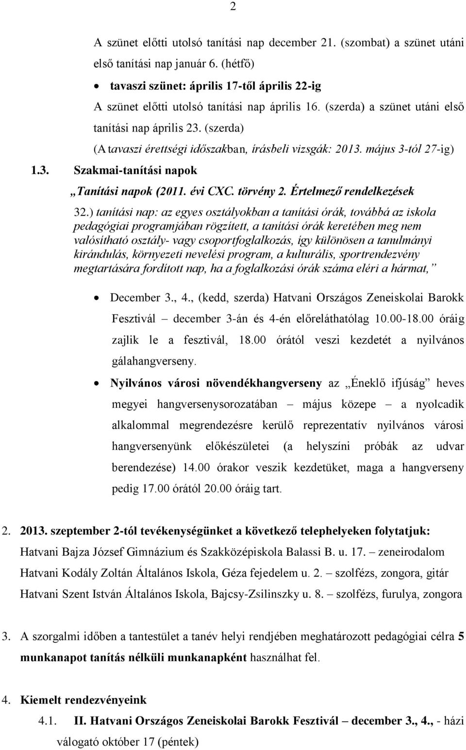 (szerda) (A tavaszi érettségi időszakban, írásbeli vizsgák: 2013. május 3-tól 27-ig) 1.3. Szakmai-tanítási napok Tanítási napok (2011. évi CXC. törvény 2. Értelmező rendelkezések 32.