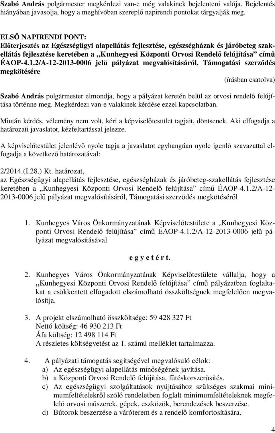 2/A-12-2013-0006 jelű pályázat megvalósításáról, Támogatási szerződés megkötésére Szabó András polgármester elmondja, hogy a pályázat keretén belül az orvosi rendelő felújítása történne meg.
