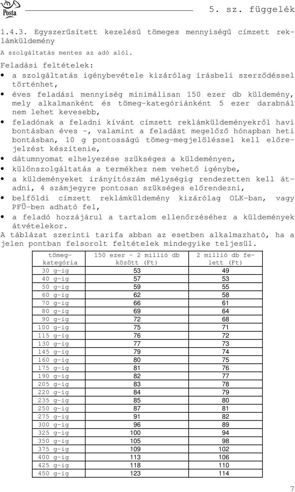 ezer db küldemény, mely alkalmanként és tömeg-kategóriánként 5 ezer nál nem lehet kevesebb, feladónak a feladni kívánt címzett reklámküldeményekrl havi bontásban éves -, valamint a feladást megelz