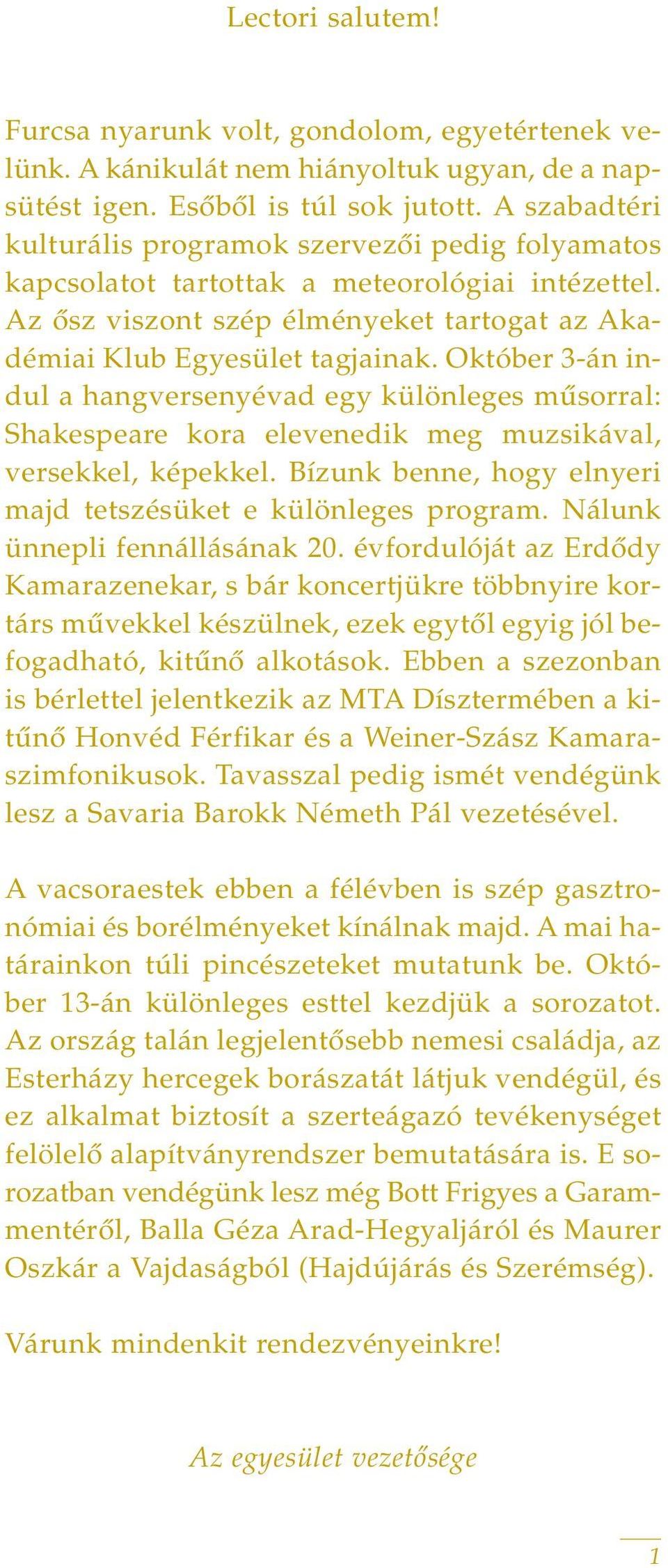 Október 3-án indul a hangversenyévad egy különleges mûsorral: Shakespeare kora elevenedik meg muzsikával, versekkel, képekkel. Bízunk benne, hogy elnyeri majd tetszésüket e különleges program.