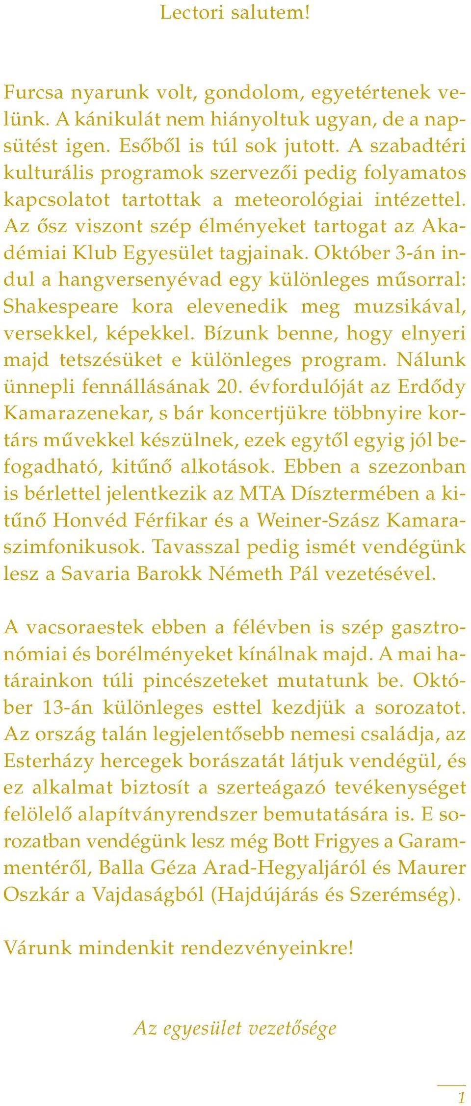 Október 3-án indul a hangversenyévad egy különleges mûsorral: Shakespeare kora elevenedik meg muzsikával, versekkel, képekkel. Bízunk benne, hogy elnyeri majd tetszésüket e különleges program.