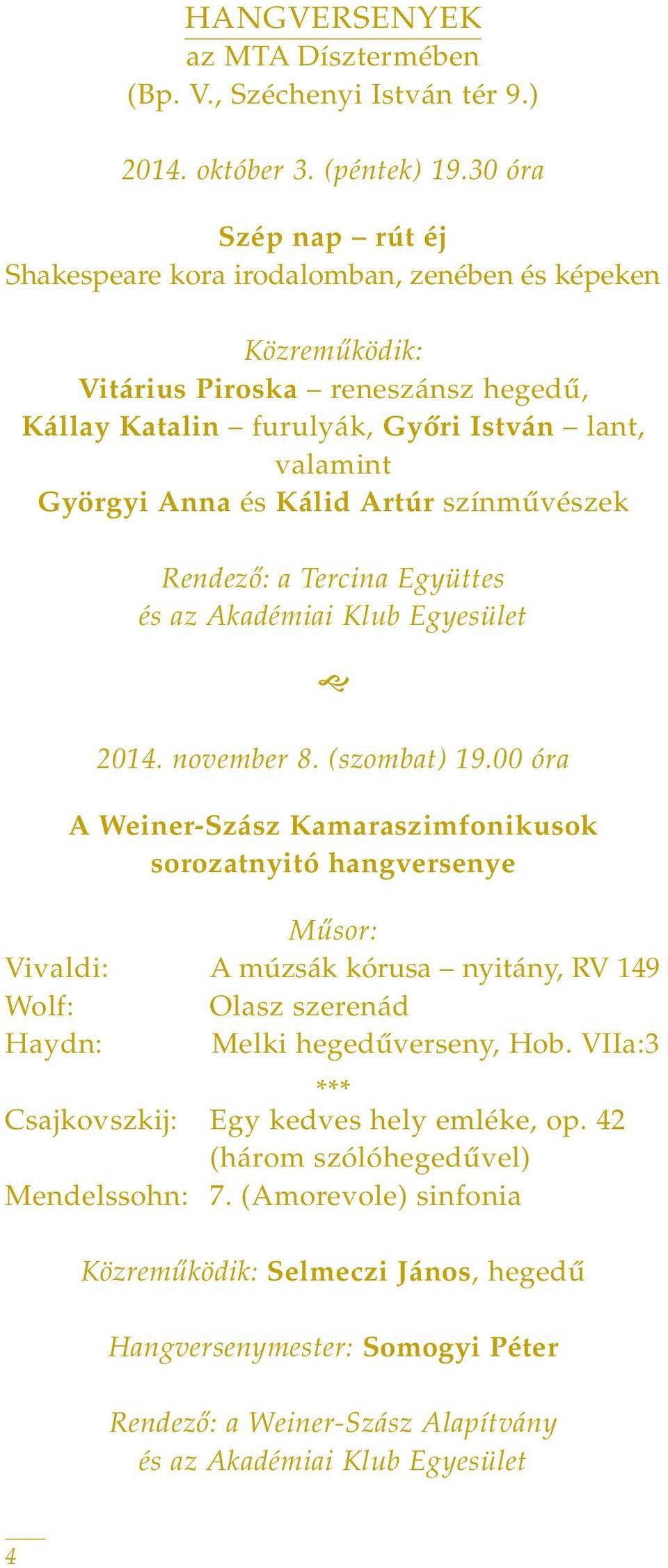 Artúr színmûvészek Rendezô: a Tercina Együttes és az Akadémiai Klub Egyesület 2014. november 8. (szombat) 19.