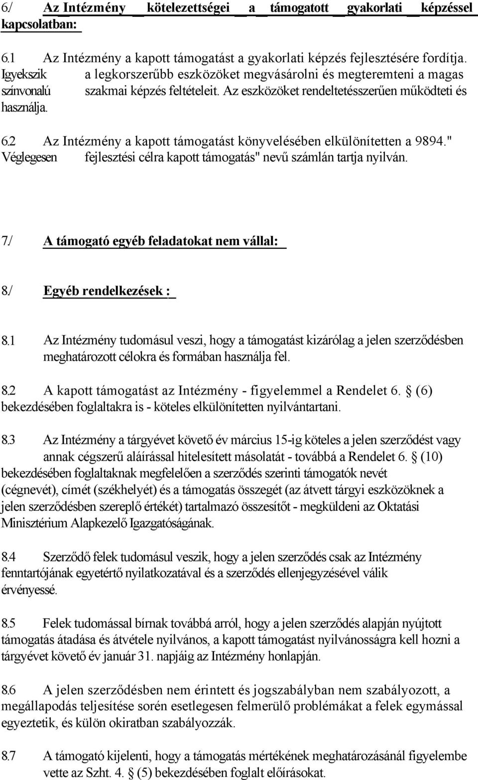 2 Az Intézmény a kapott támogatást könyvelésében elkülönítetten a 9894." Véglegesen fejlesztési célra kapott támogatás" nevű számlán tartja nyilván. 7./ A támogató egyéb feladatokat nem vállal: 8.