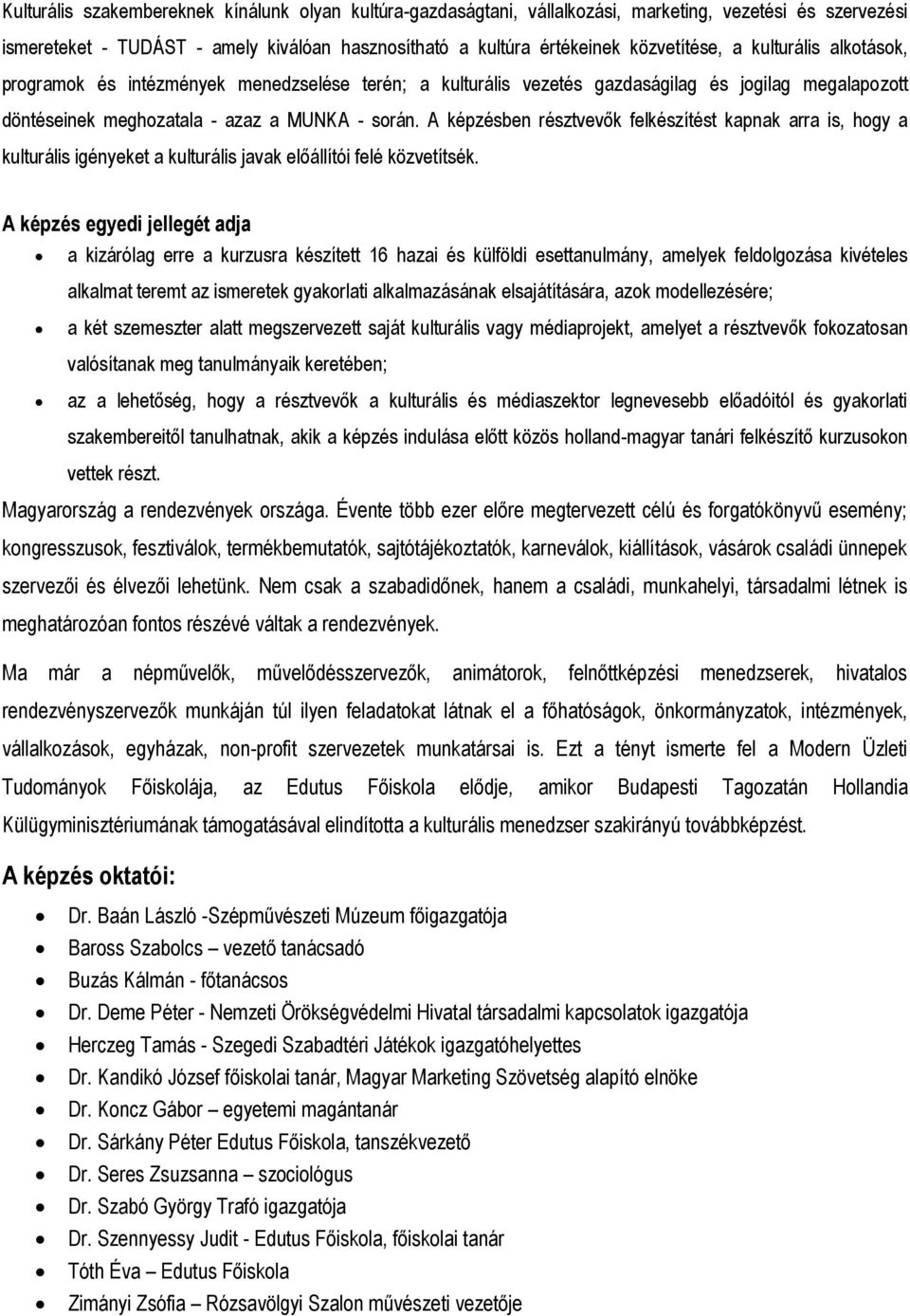 A képzésben résztvevők felkészítést kapnak arra is, hogy a kulturális igényeket a kulturális javak előállítói felé közvetítsék.