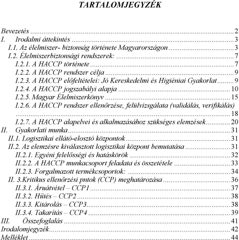 A HACCP rendszer ellenőrzése, felülvizsgálata (validálás, verifikálás)... 18 I.2.7. A HACCP alapelvei és alkalmazásához szükséges elemzések... 20 II. Gyakorlati munka... 31 II.1. Logisztikai ellátó-elosztó központok.