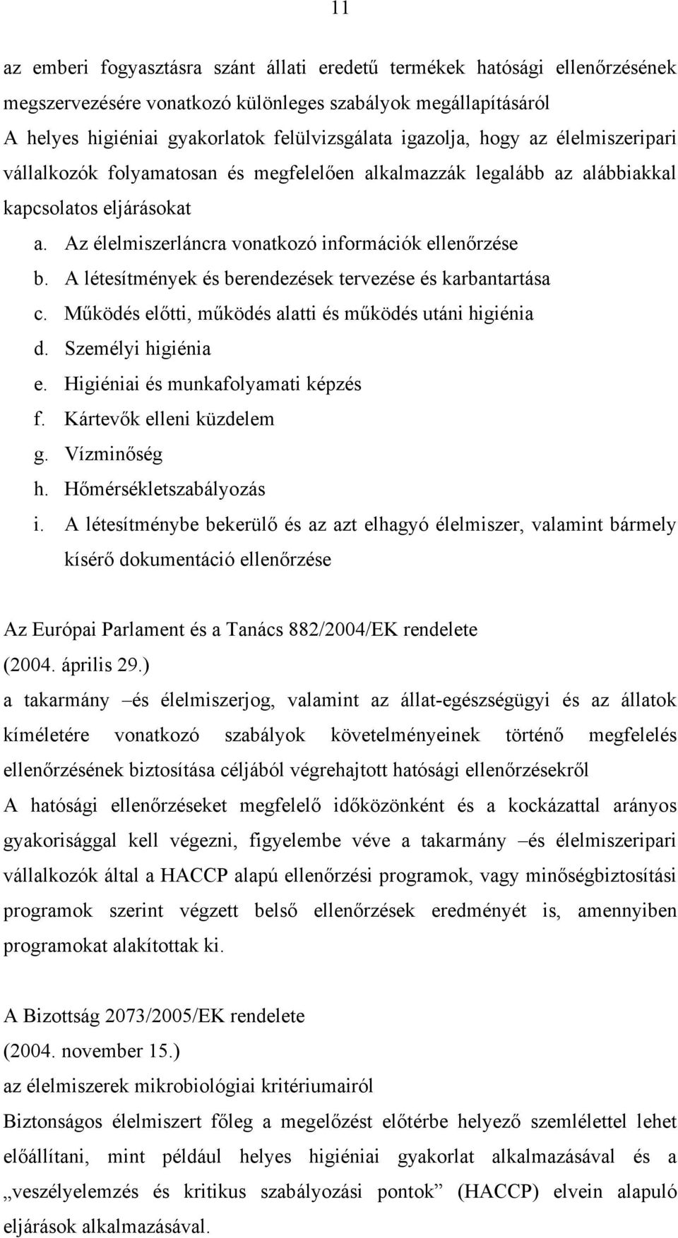 A létesítmények és berendezések tervezése és karbantartása c. Működés előtti, működés alatti és működés utáni higiénia d. Személyi higiénia e. Higiéniai és munkafolyamati képzés f.