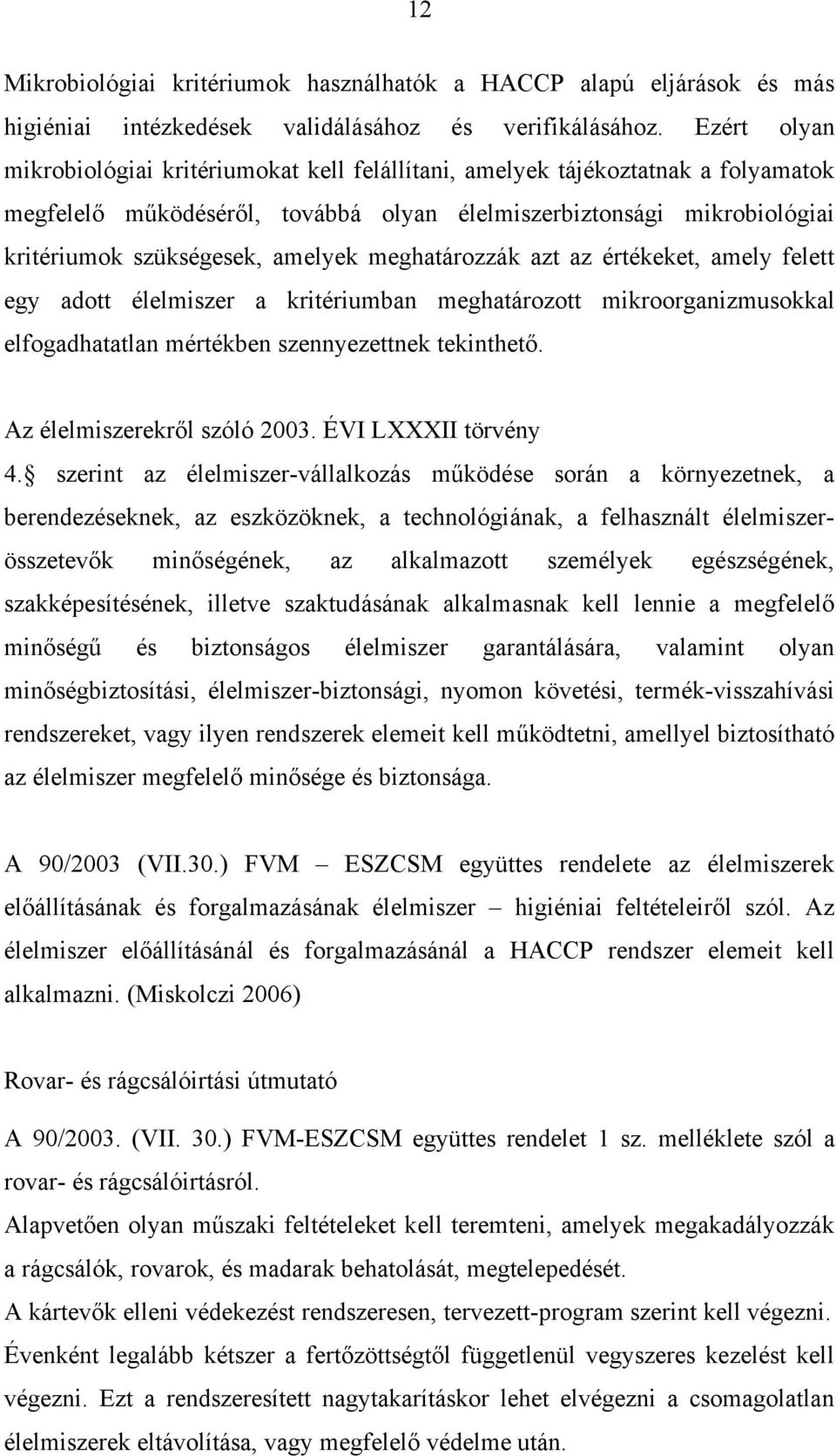 meghatározzák azt az értékeket, amely felett egy adott élelmiszer a kritériumban meghatározott mikroorganizmusokkal elfogadhatatlan mértékben szennyezettnek tekinthető. Az élelmiszerekről szóló 2003.