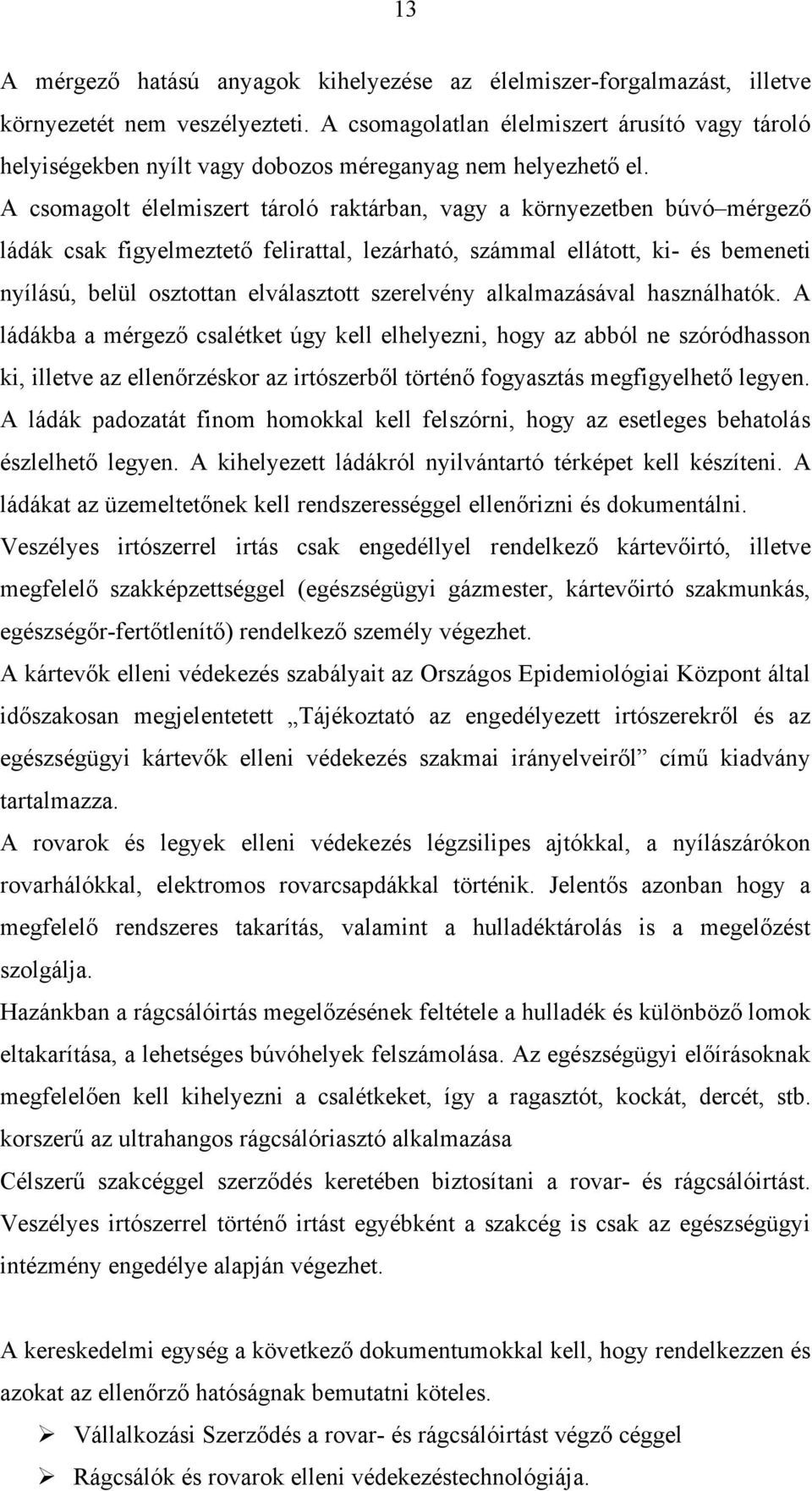 A csomagolt élelmiszert tároló raktárban, vagy a környezetben búvó mérgező ládák csak figyelmeztető felirattal, lezárható, számmal ellátott, ki- és bemeneti nyílású, belül osztottan elválasztott