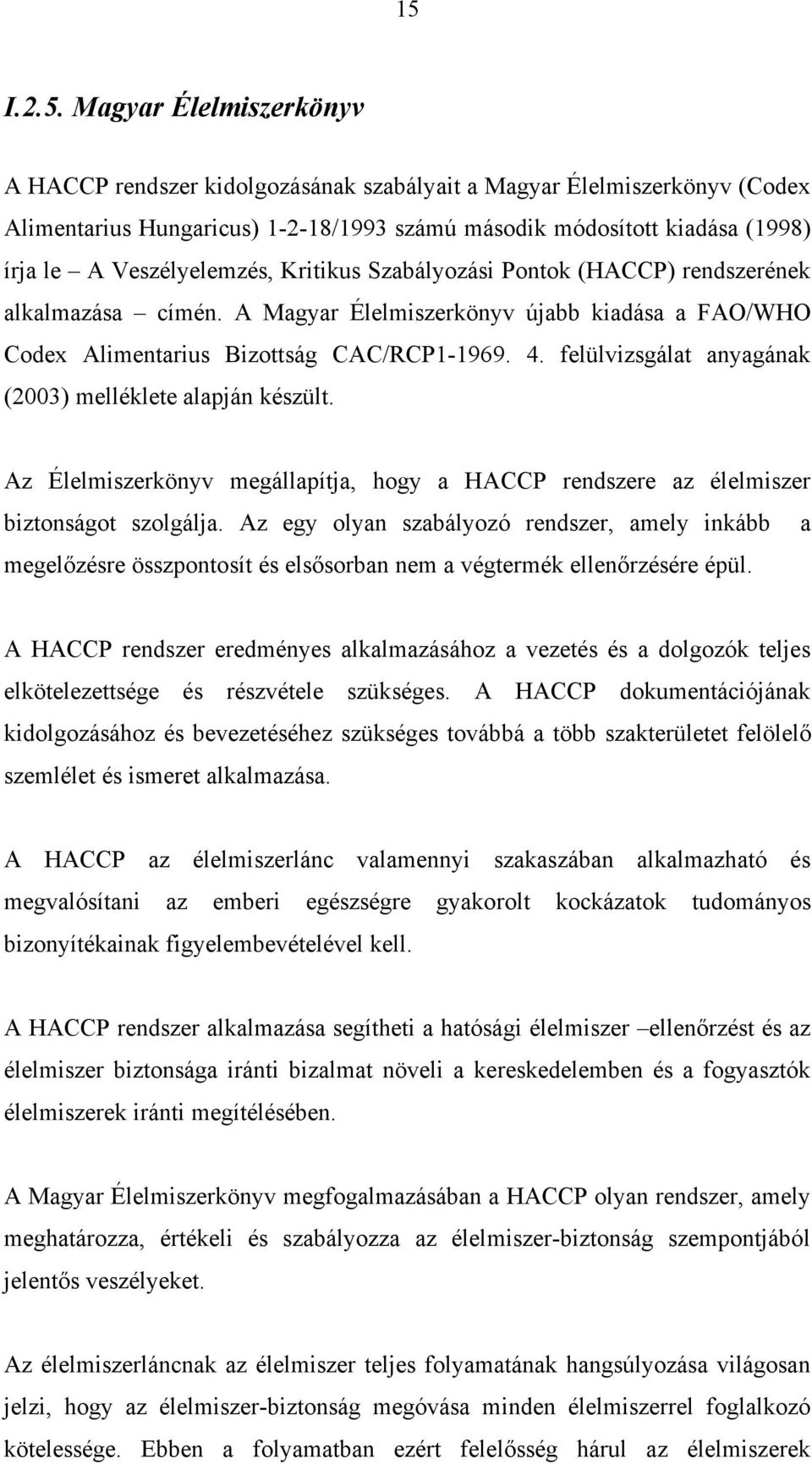 felülvizsgálat anyagának (2003) melléklete alapján készült. Az Élelmiszerkönyv megállapítja, hogy a HACCP rendszere az élelmiszer biztonságot szolgálja.