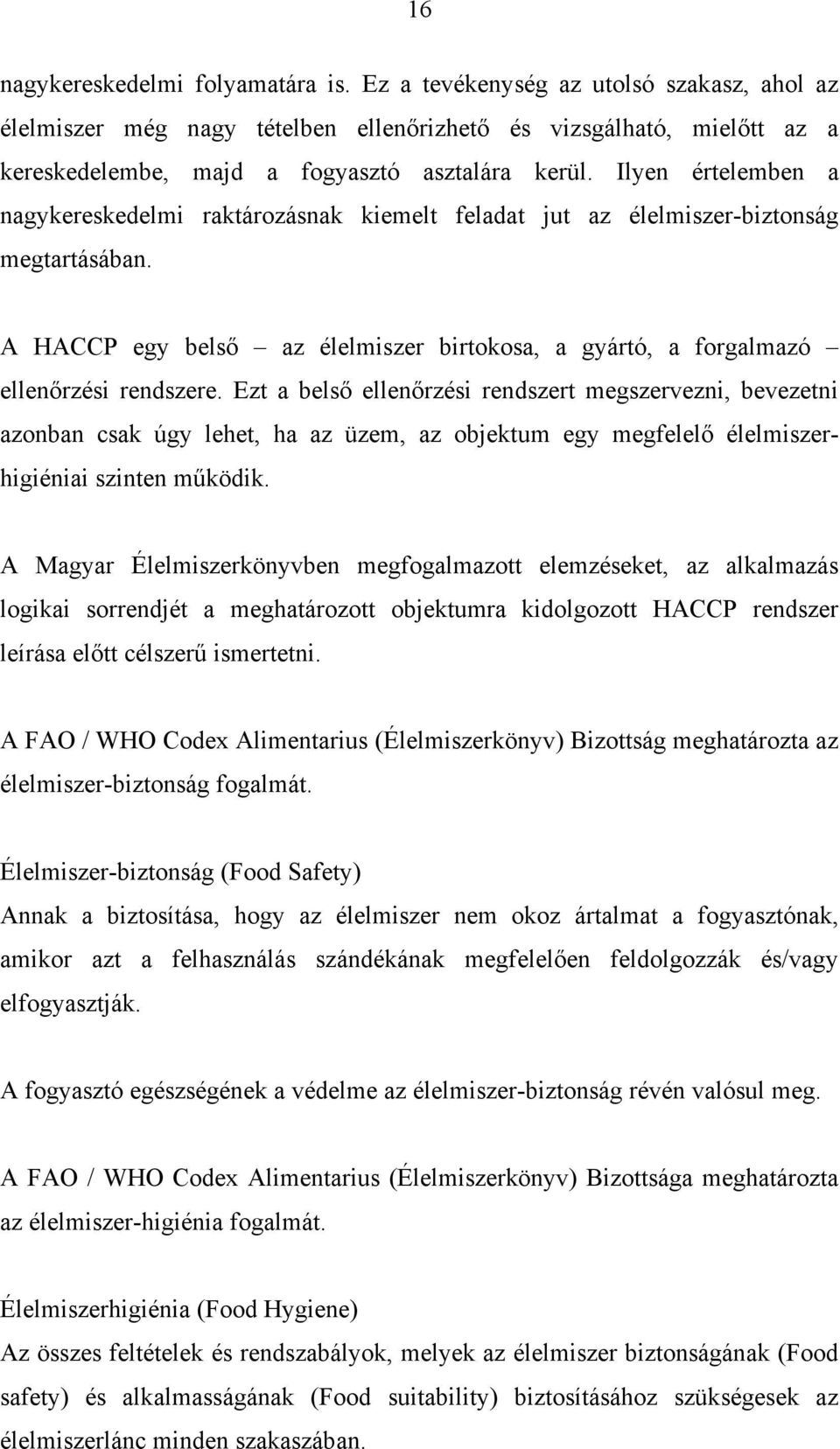 Ilyen értelemben a nagykereskedelmi raktározásnak kiemelt feladat jut az élelmiszer-biztonság megtartásában. A HACCP egy belső az élelmiszer birtokosa, a gyártó, a forgalmazó ellenőrzési rendszere.