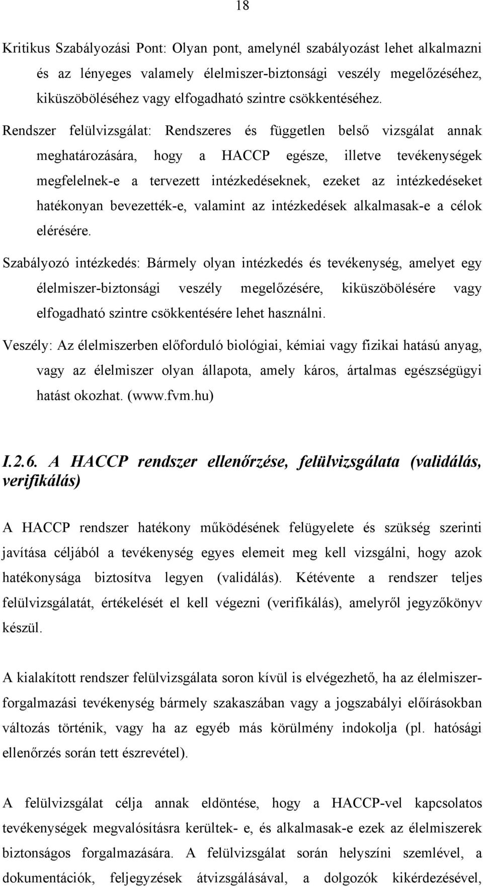 Rendszer felülvizsgálat: Rendszeres és független belső vizsgálat annak meghatározására, hogy a HACCP egésze, illetve tevékenységek megfelelnek-e a tervezett intézkedéseknek, ezeket az intézkedéseket