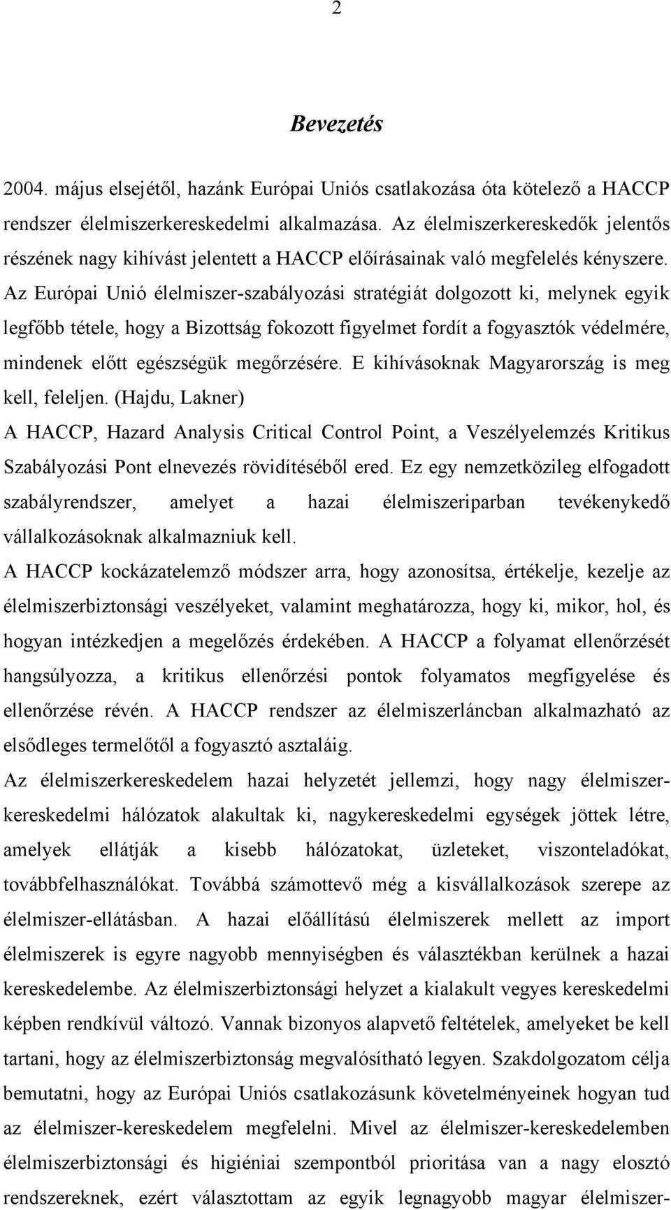Az Európai Unió élelmiszer-szabályozási stratégiát dolgozott ki, melynek egyik legfőbb tétele, hogy a Bizottság fokozott figyelmet fordít a fogyasztók védelmére, mindenek előtt egészségük megőrzésére.