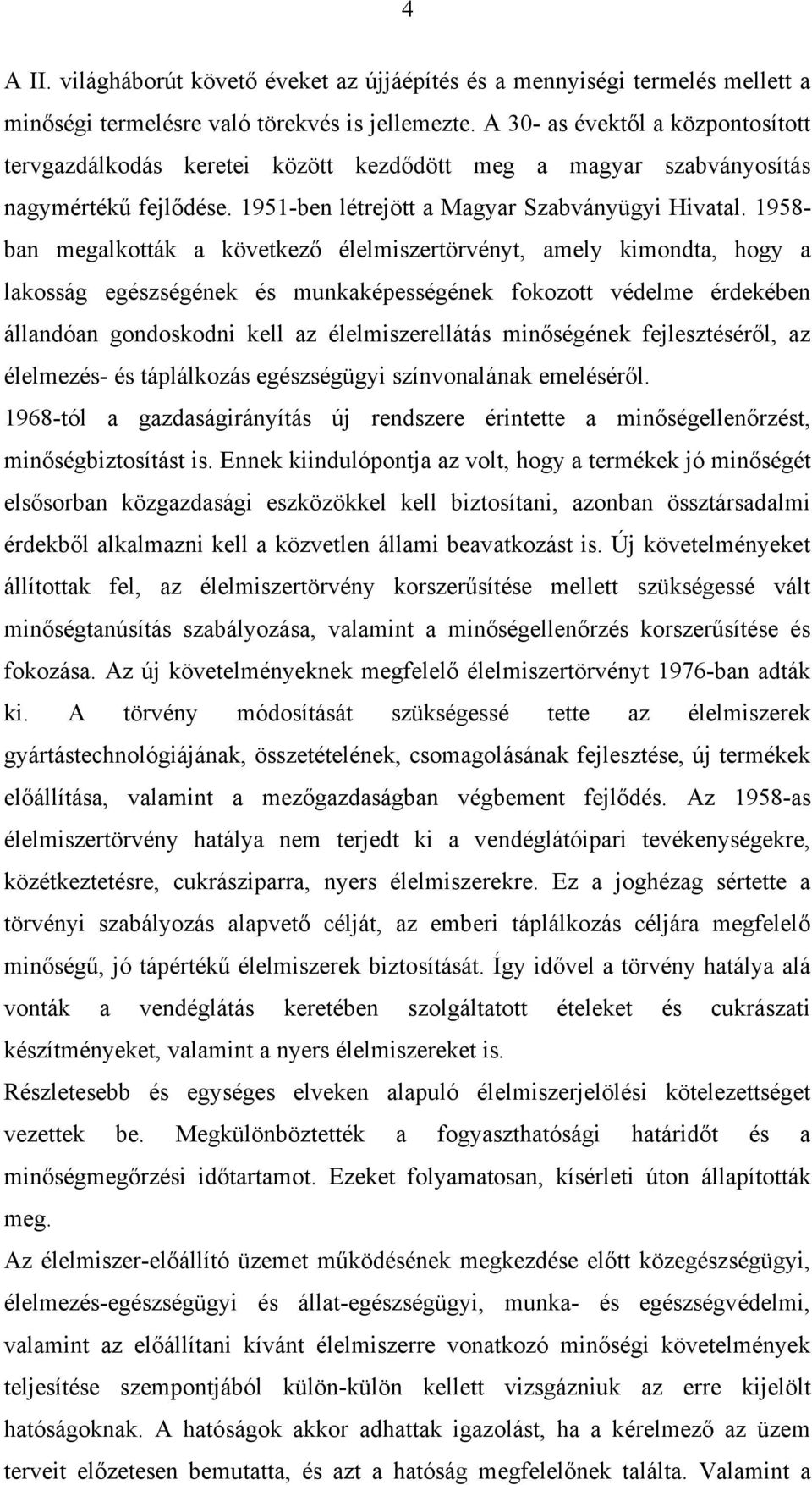 1958- ban megalkották a következő élelmiszertörvényt, amely kimondta, hogy a lakosság egészségének és munkaképességének fokozott védelme érdekében állandóan gondoskodni kell az élelmiszerellátás