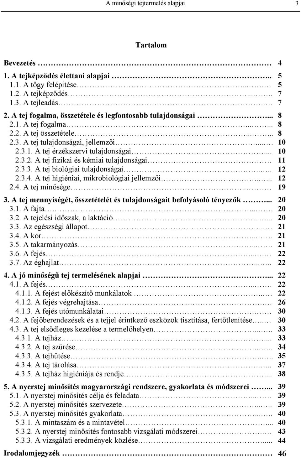 .. 10 2.3.2. A tej fizikai és kémiai tulajdonságai 11 2.3.3. A tej biológiai tulajdonságai.... 12 2.3.4. A tej higiéniai, mikrobiológiai jellemzői..... 12 2.4. A tej minősége... 19 3.