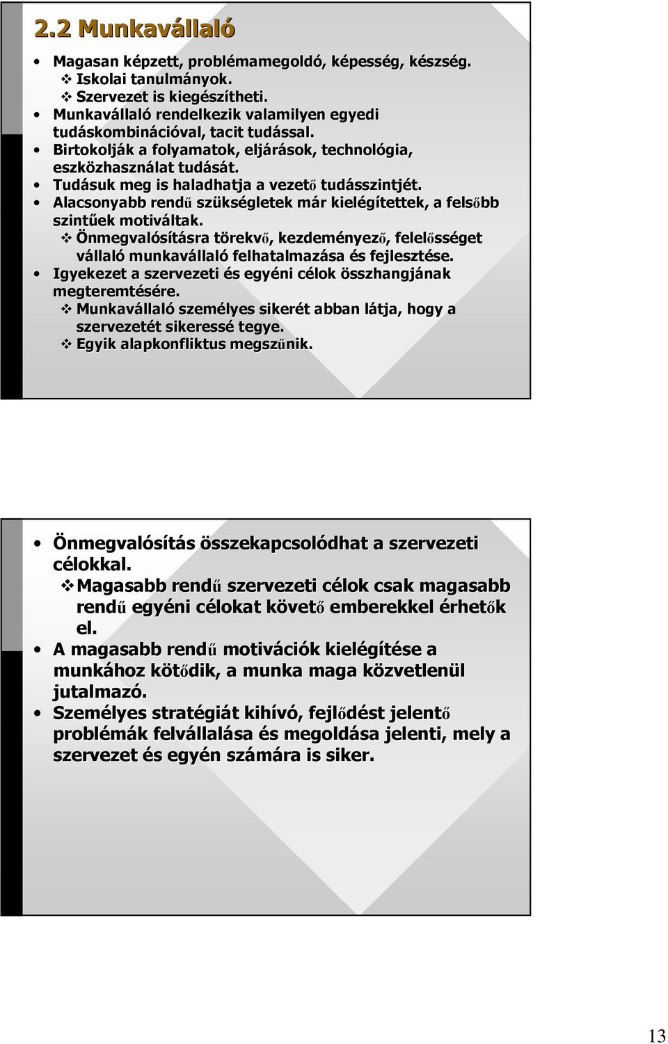 Tudásuk meg is haladhatja a vezetı tudásszintj sszintjét. t. Alacsonyabb rendő szüks kségletek már m r kielégítettek, a felsıbb szintőek motiváltak.