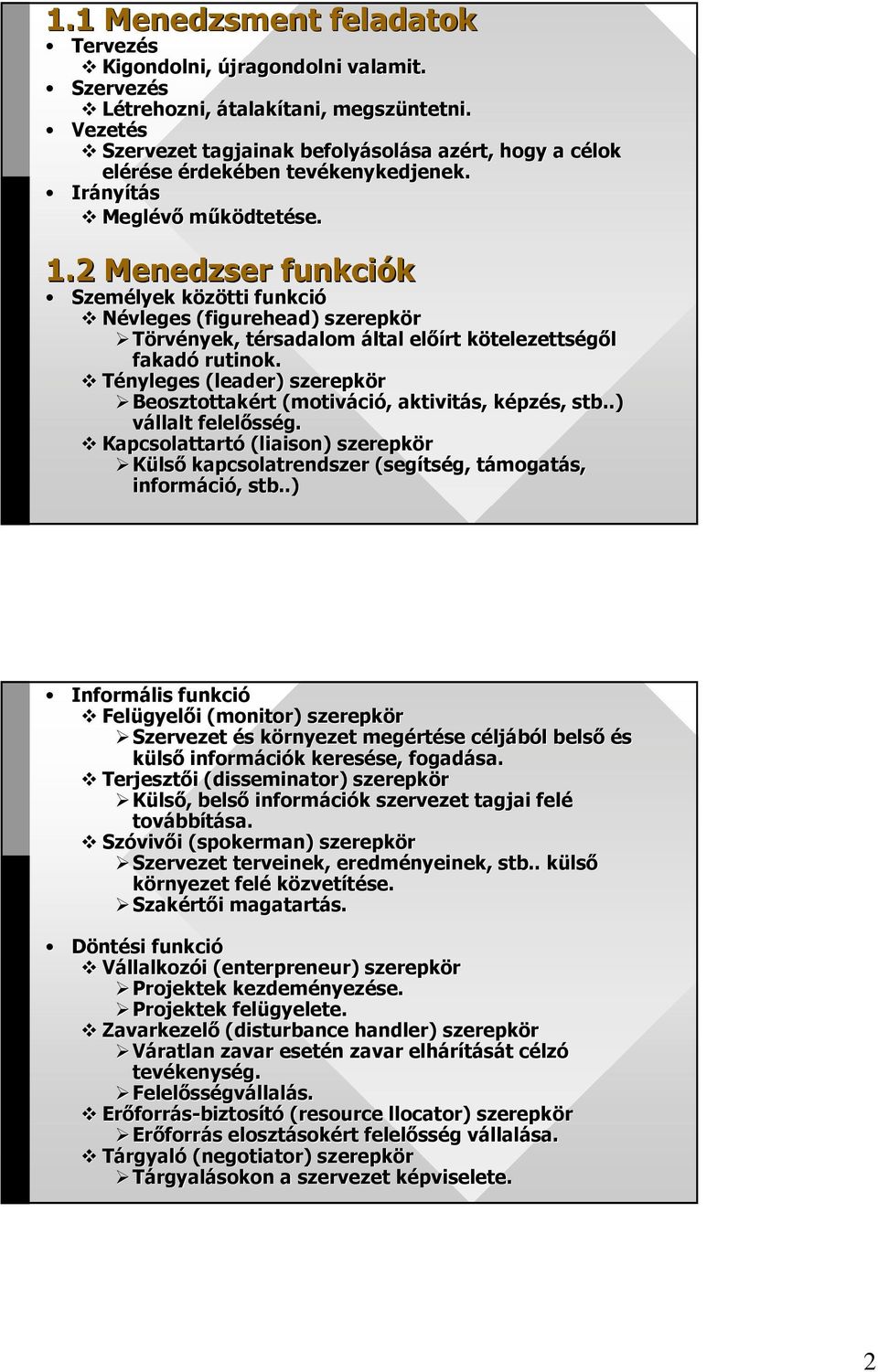2 Menedzser funkciók Személyek közötti k funkció Névleges (figurehead( figurehead) ) szerepkör Törvények, térsadalom által elıírt kötelezettségıl fakadó rutinok.