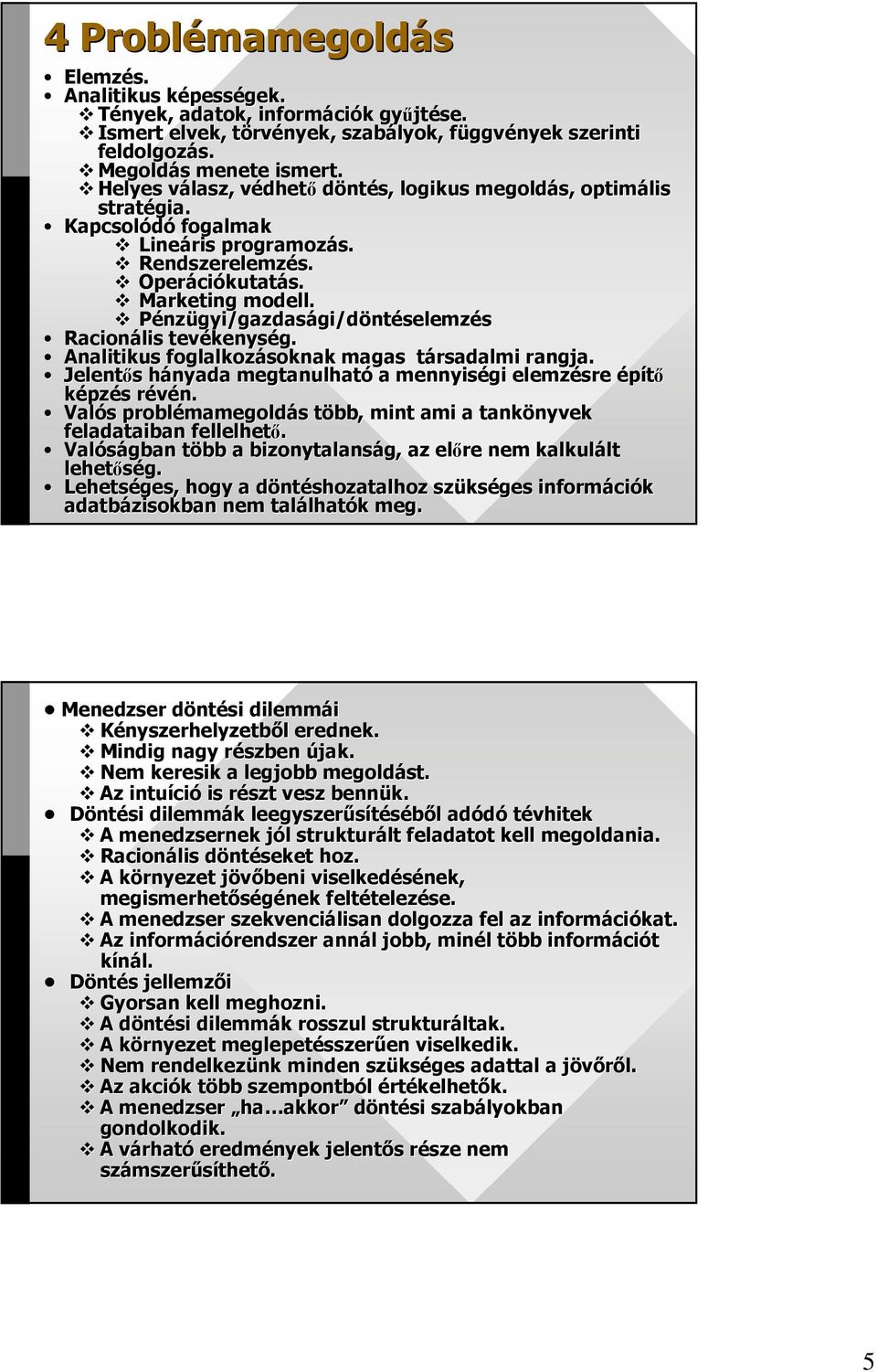 Marketing modell. Pénzügyi/gazdasági/döntéselemz selemzés Racionális tevékenys kenység. Analitikus foglalkozásoknak magas társadalmi t rangja.