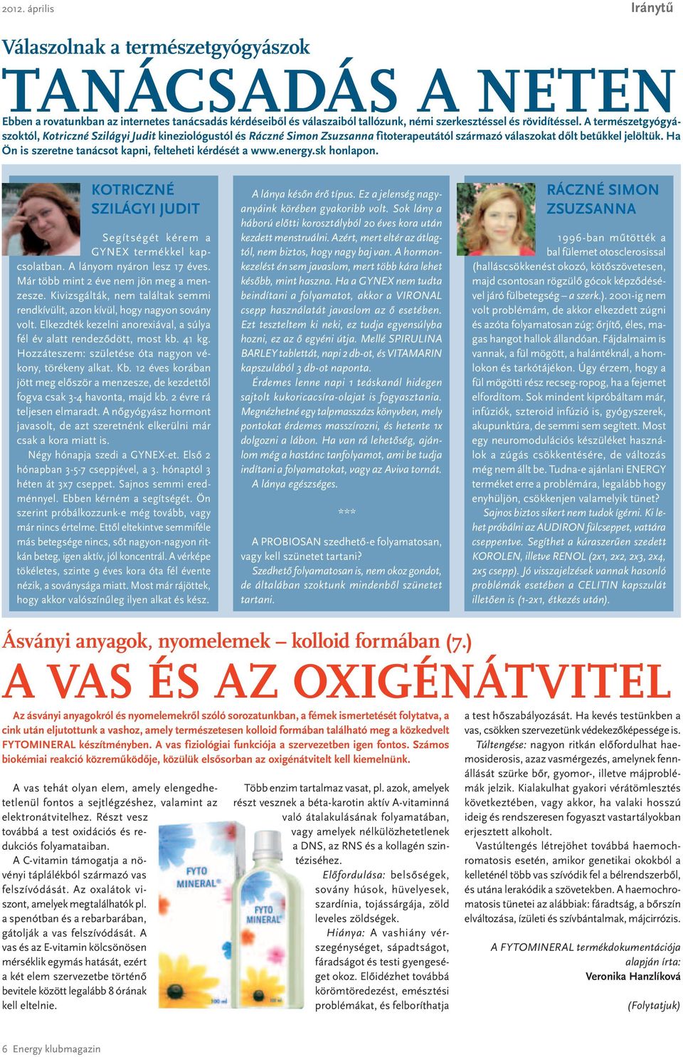 Ha Ön is szeretne tanácsot kapni, felteheti kérdését a www.energy.sk honlapon. KOTRICZNÉ SZILÁGYI JUDIT Segítségét kérem a GYNEX termékkel kapcsolatban. A lányom nyáron lesz 17 éves.