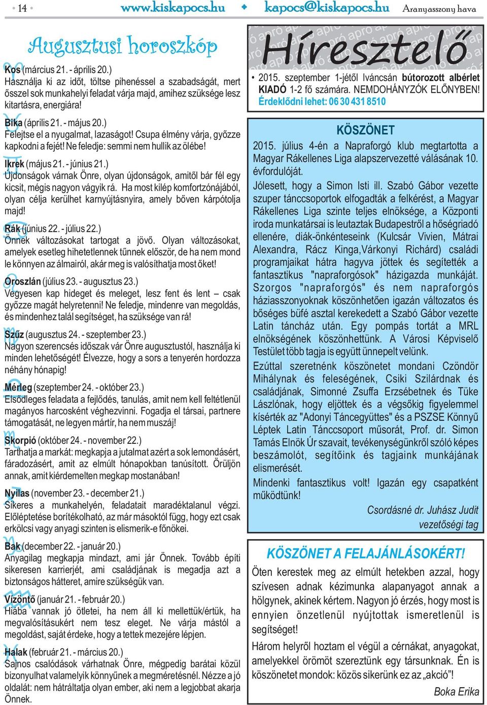 ) Felejtse el a nyugalmat, lazaságot! Csupa élmény várja, győzze kapkodni a fejét! Ne feledje: semmi nem hullik az ölébe! Ikrek (május 21. - június 21.