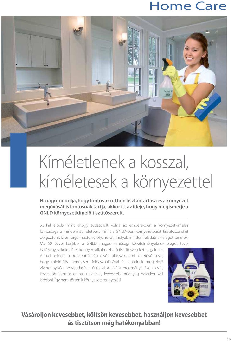 Sokkal előbb, mint ahogy tudatosult volna az emberekben a környezetkímélés fontossága a mindennapi életben, mi itt a GNLD-ben környezetbarát tisztítószereket dolgoztunk ki és forgalmaztunk,