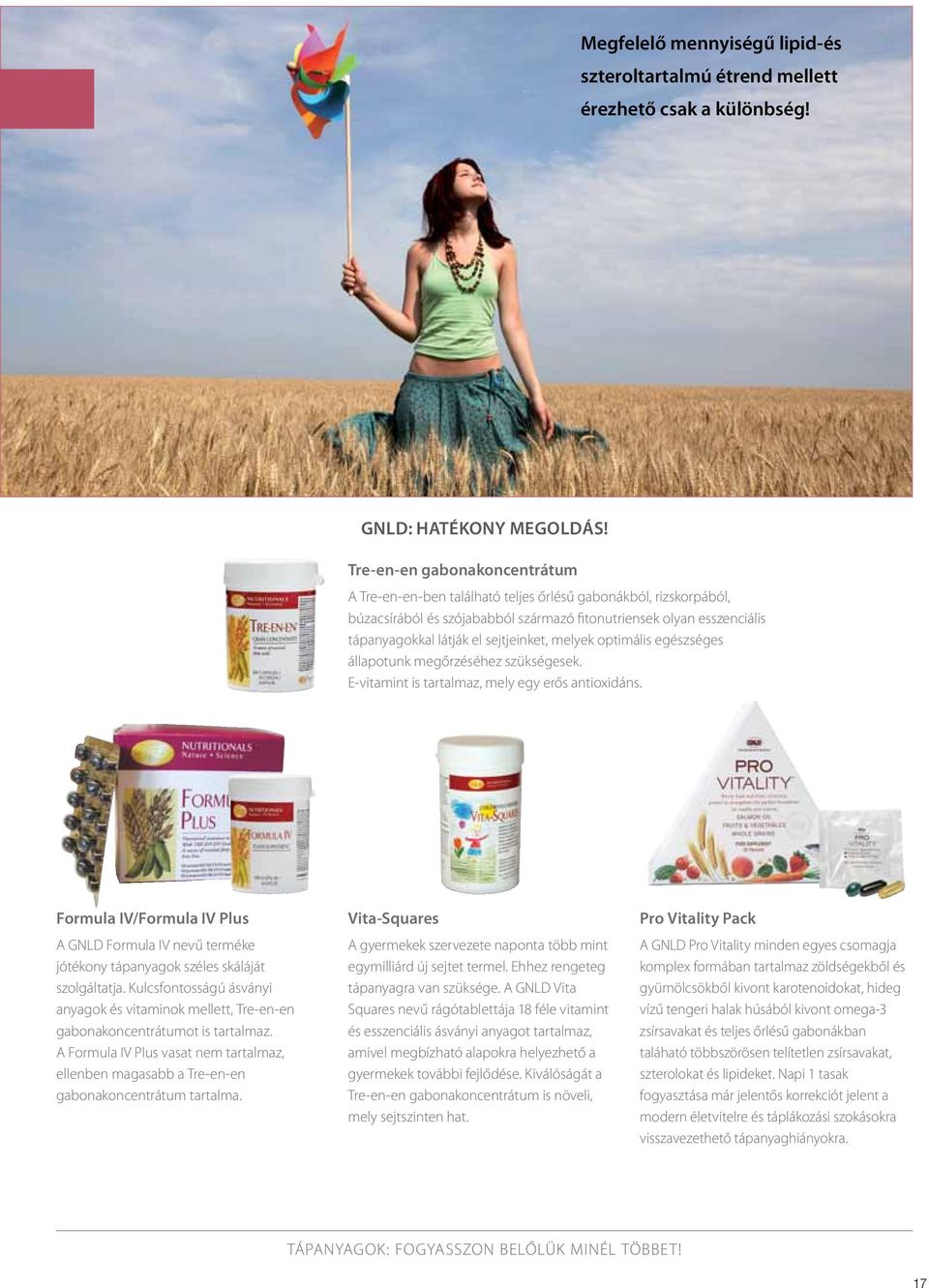 sejtjeinket, melyek optimális egészséges állapotunk megőrzéséhez szükségesek. E-vitamint is tartalmaz, mely egy erős antioxidáns.