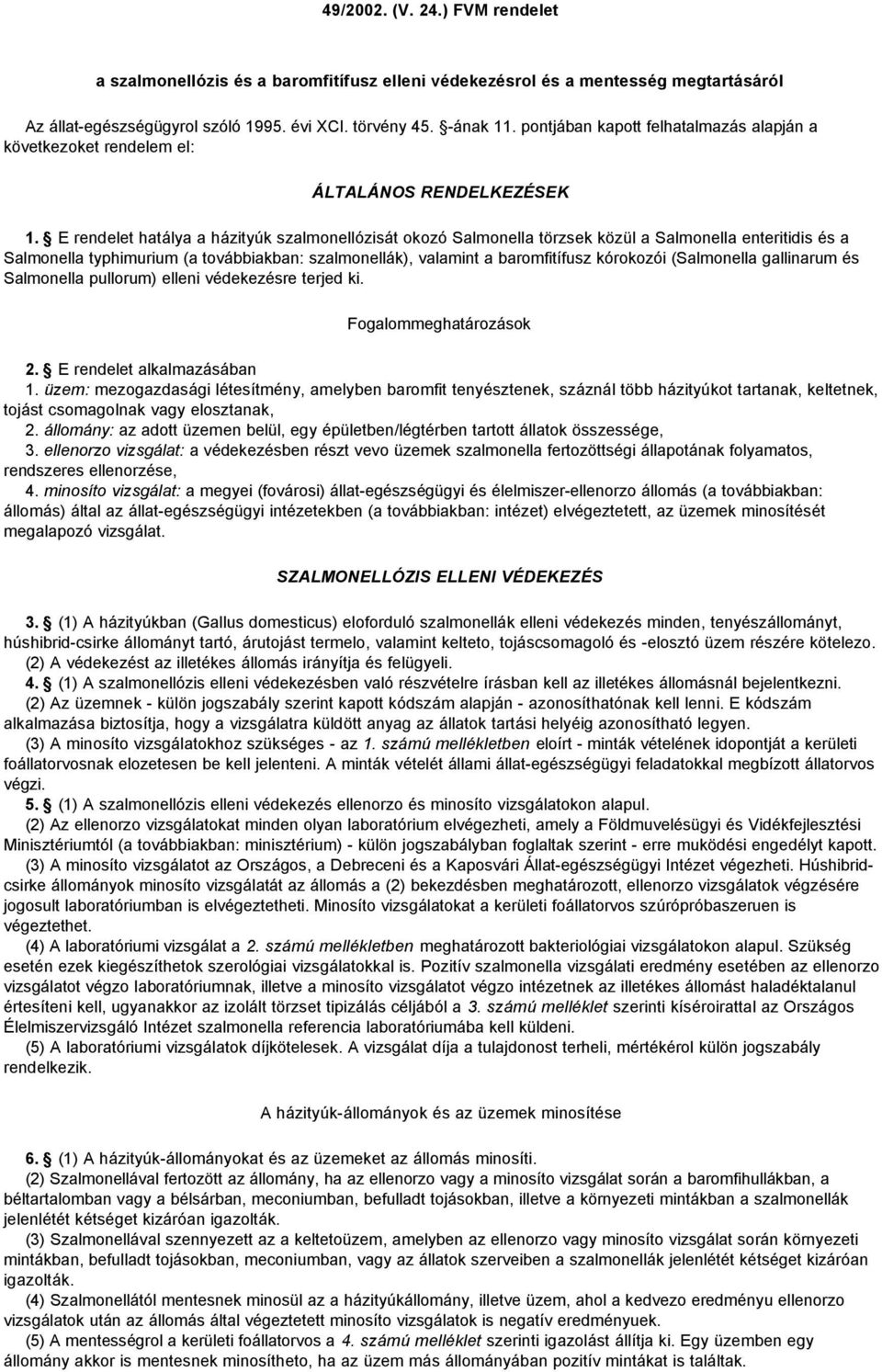 E rendelet hatálya a házityúk szalmonellózisát okozó Salmonella törzsek közül a Salmonella enteritidis és a Salmonella typhimurium (a továbbiakban: szalmonellák), valamint a baromfitífusz kórokozói