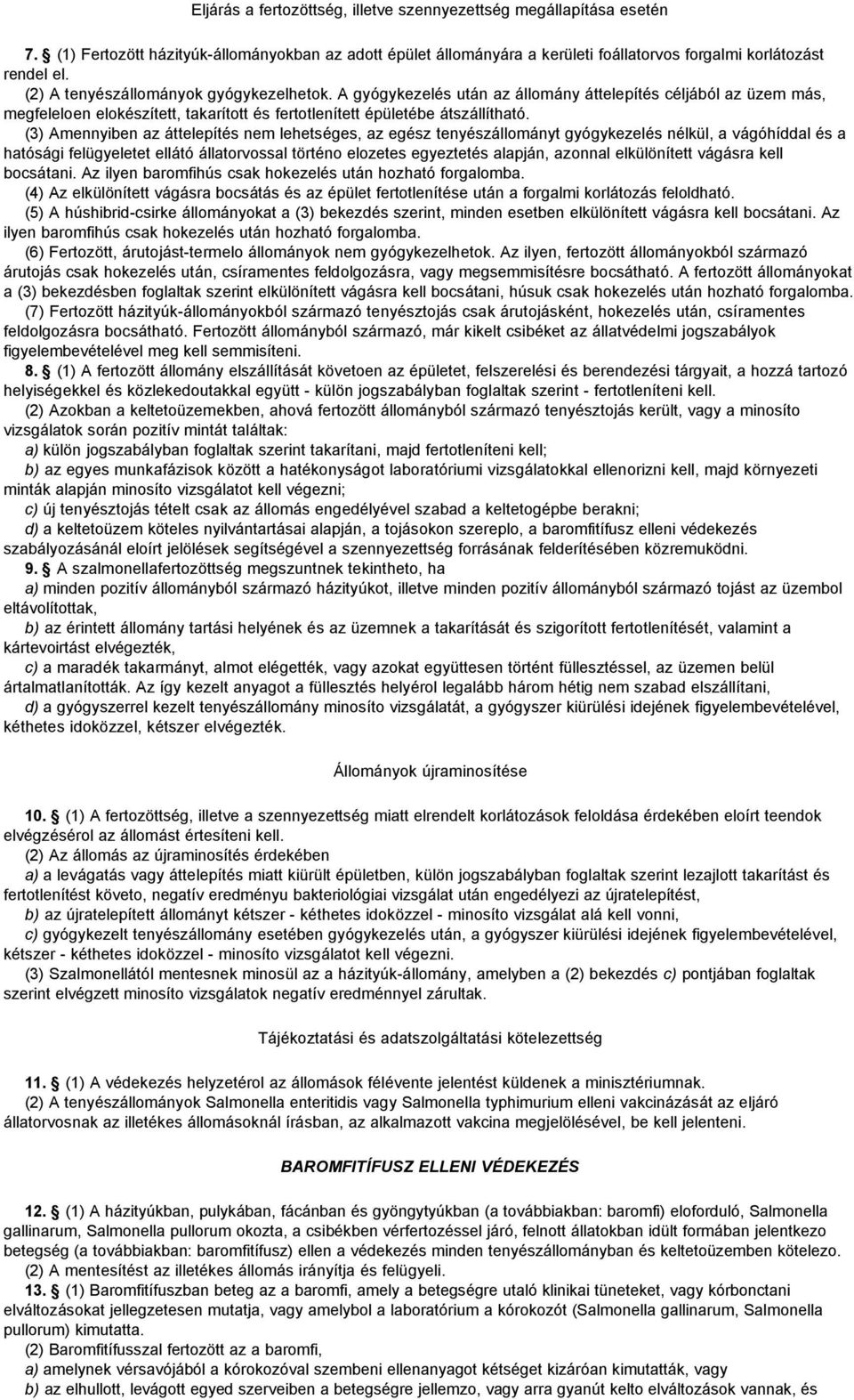 (3) Amennyiben az áttelepítés nem lehetséges, az egész tenyészállományt gyógykezelés nélkül, a vágóhíddal és a hatósági felügyeletet ellátó állatorvossal történo elozetes egyeztetés alapján, azonnal