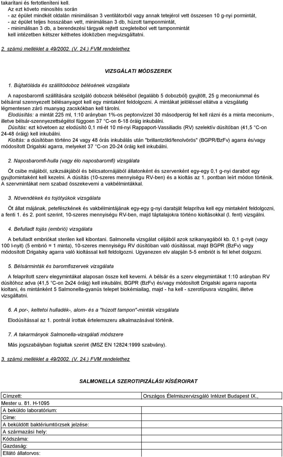 húzott tamponmintát, - minimálisan 3 db, a berendezési tárgyak rejtett szegleteibol vett tamponmintát kell intézetben kétszer kéthetes idoközben megvizsgáltatni. 2. számú melléklet a 49/2002. (V. 24.