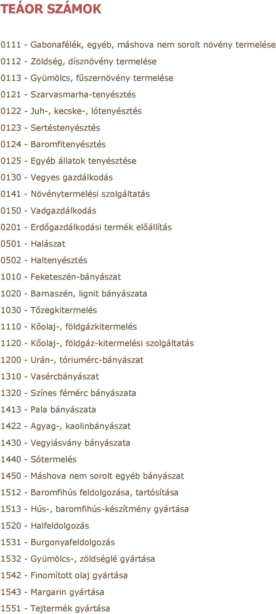 Erdőgazdálkodási termék előállítás 0501 - Halászat 0502 - Haltenyésztés 1010 - Feketeszén-bányászat 1020 - Barnaszén, lignit bányászata 1030 - Tőzegkitermelés 1110 - Kőolaj-, földgázkitermelés 1120 -