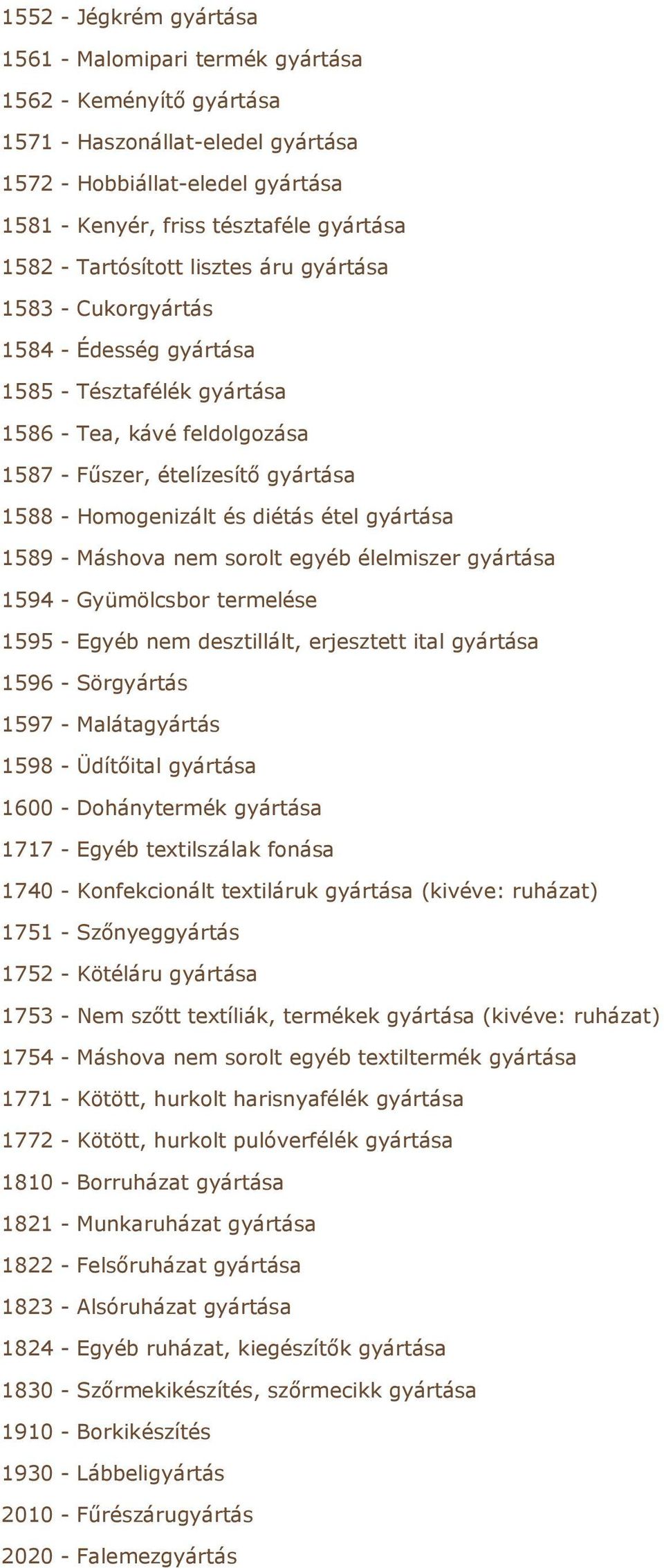 diétás étel gyártása 1589 - Máshova nem sorolt egyéb élelmiszer gyártása 1594 - Gyümölcsbor termelése 1595 - Egyéb nem desztillált, erjesztett ital gyártása 1596 - Sörgyártás 1597 - Malátagyártás