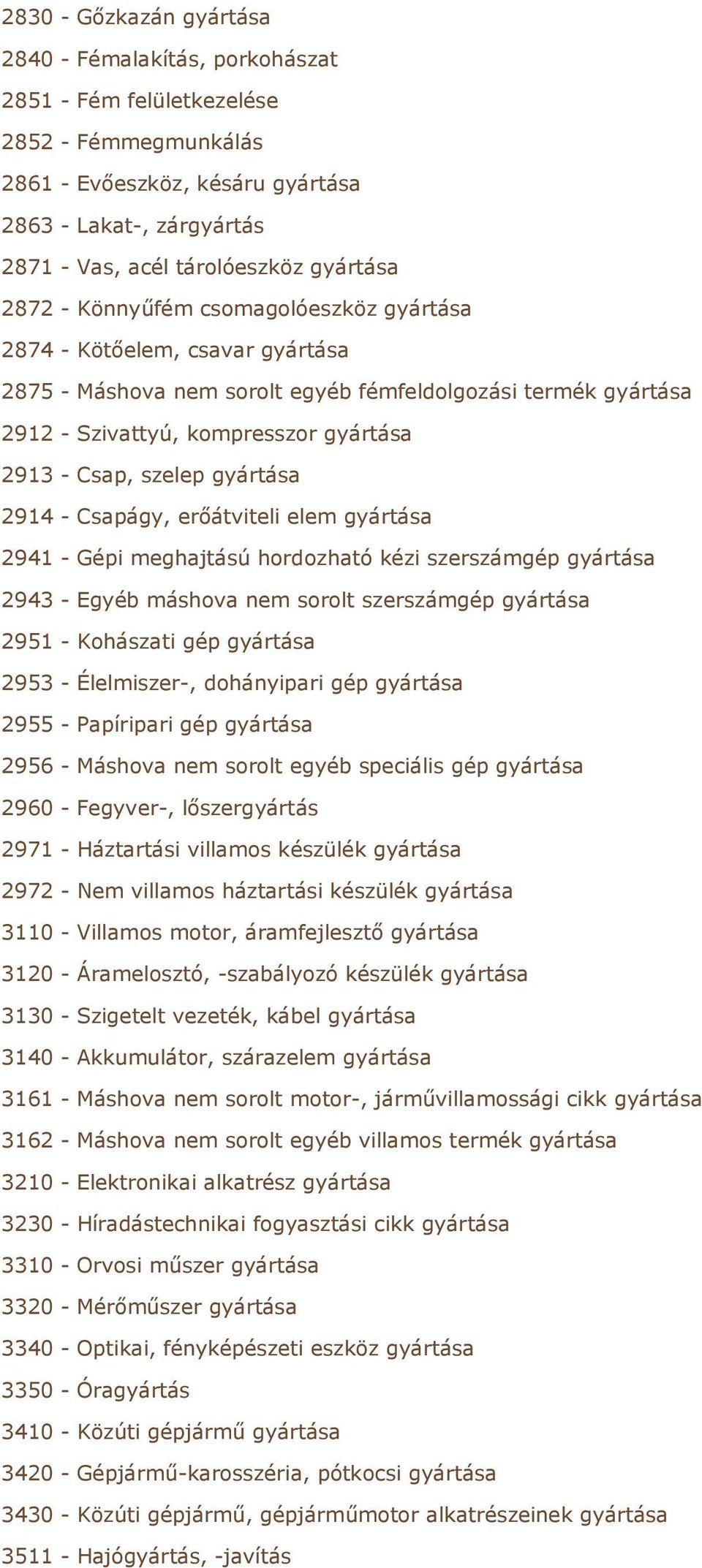 szelep gyártása 2914 - Csapágy, erőátviteli elem gyártása 2941 - Gépi meghajtású hordozható kézi szerszámgép gyártása 2943 - Egyéb máshova nem sorolt szerszámgép gyártása 2951 - Kohászati gép