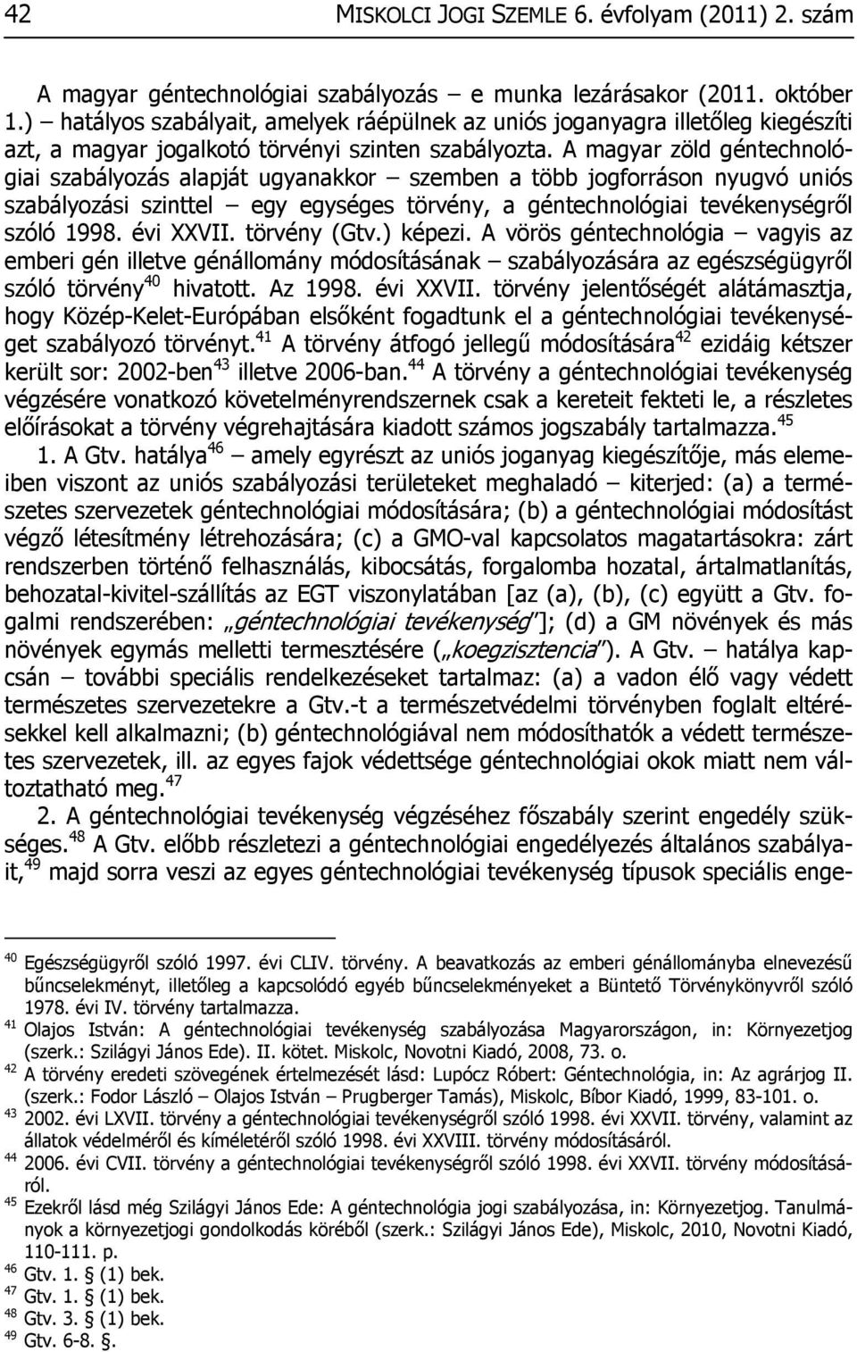 A magyar zöld géntechnológiai szabályozás alapját ugyanakkor szemben a több jogforráson nyugvó uniós szabályozási szinttel egy egységes törvény, a géntechnológiai tevékenységről szóló 1998. évi XXVII.